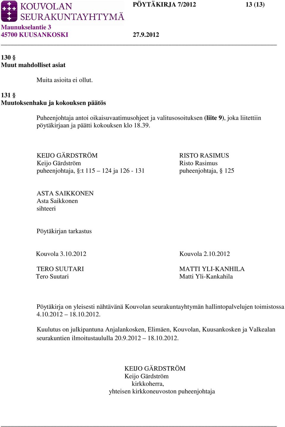 KEIJO GÄRDSTRÖM RISTO RASIMUS Keijo Gärdström Risto Rasimus puheenjohtaja, :t 115 124 ja 126-131 puheenjohtaja, 125 ASTA SAIKKONEN Asta Saikkonen sihteeri Pöytäkirjan tarkastus Kouvola 3.10.