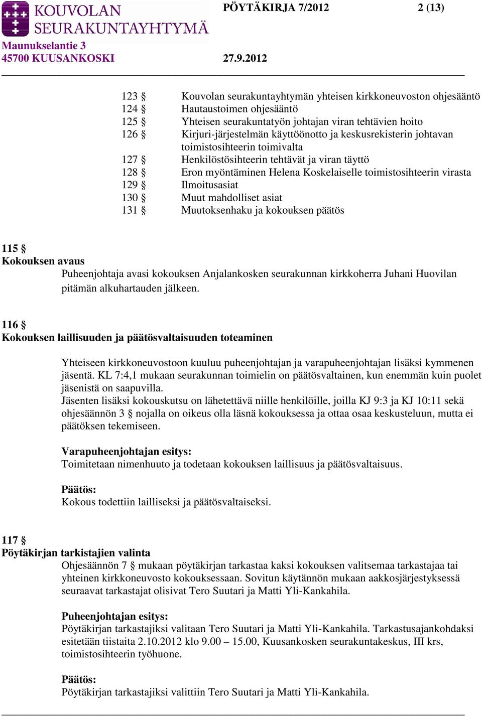 toimistosihteerin virasta 129 Ilmoitusasiat 130 Muut mahdolliset asiat 131 Muutoksenhaku ja kokouksen päätös 115 Kokouksen avaus Puheenjohtaja avasi kokouksen Anjalankosken seurakunnan kirkkoherra