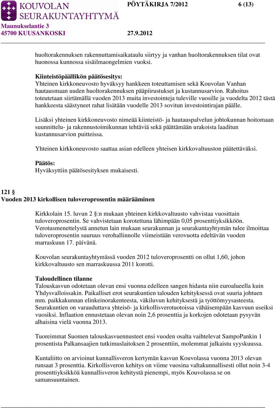 Rahoitus toteutetaan siirtämällä vuoden 2013 muita investointeja tuleville vuosille ja vuodelta 2012 tästä hankkeesta säästyneet rahat lisätään vuodelle 2013 sovitun investointirajan päälle.