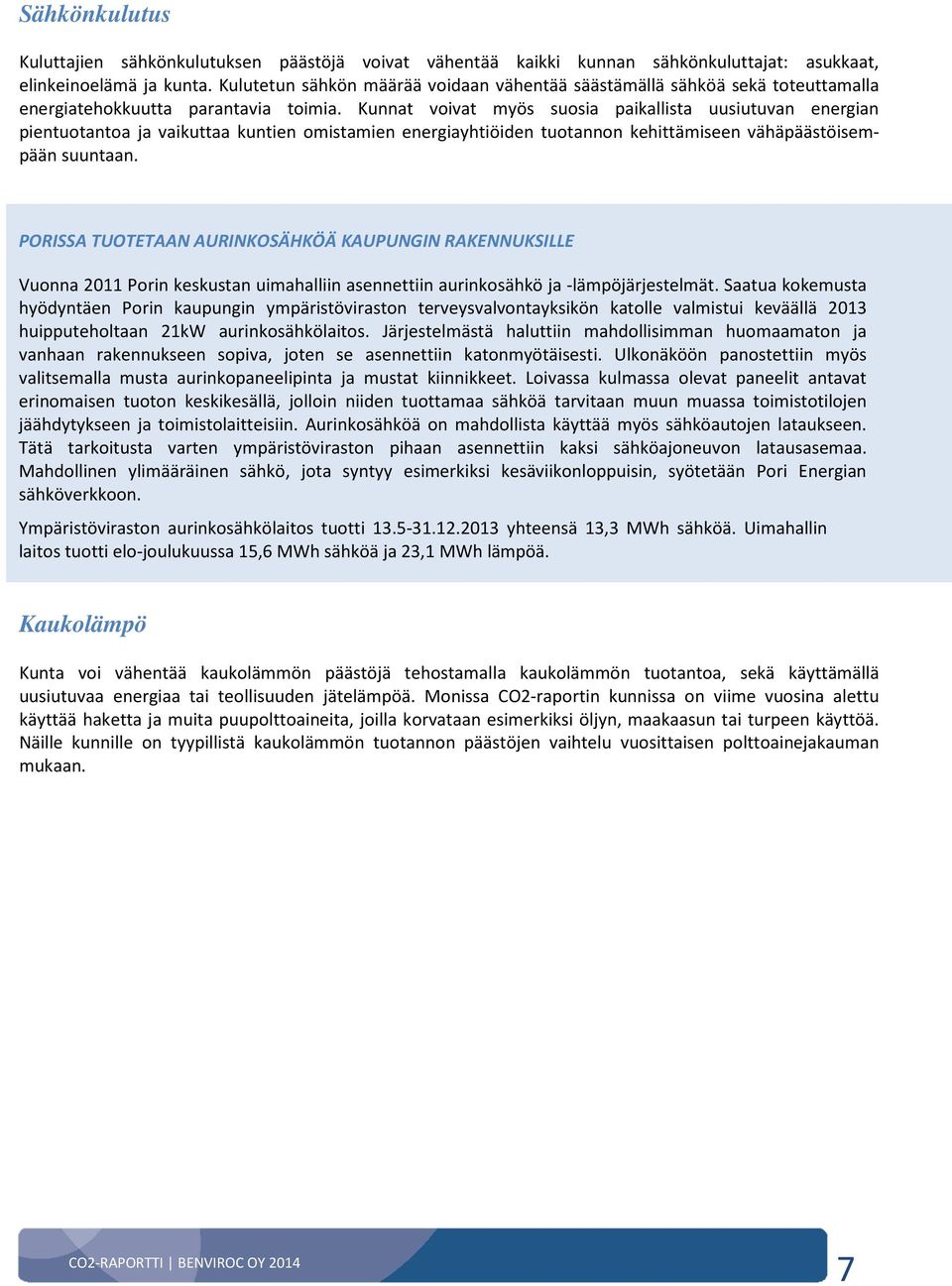 Kunnat voivat myös suosia paikallista uusiutuvan energian pientuotantoa ja vaikuttaa kuntien omistamien energiayhtiöiden tuotannon kehittämiseen vähäpäästöisempään suuntaan.