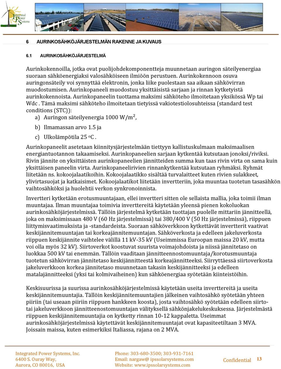 Aurinkokennoon osuva auringonsäteily voi synnyttää elektronin, jonka liike puolestaan saa aikaan sähkövirran muodostumisen.