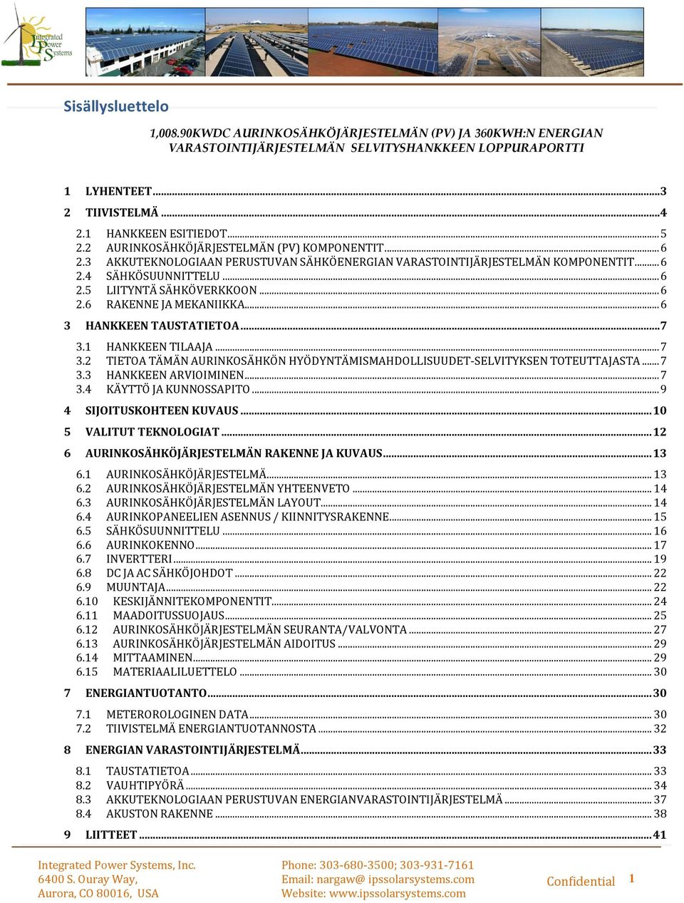 .. 6 3 HANKKEEN TAUSTATIETOA...7 3.1 HANKKEEN TILAAJA... 7 3.2 TIETOA TÄMÄN AURINKOSÄHKÖN HYÖDYNTÄMISMAHDOLLISUUDET-SELVITYKSEN TOTEUTTAJASTA... 7 3.3 HANKKEEN ARVIOIMINEN... 7 3.4 KÄYTTÖ JA KUNNOSSAPITO.