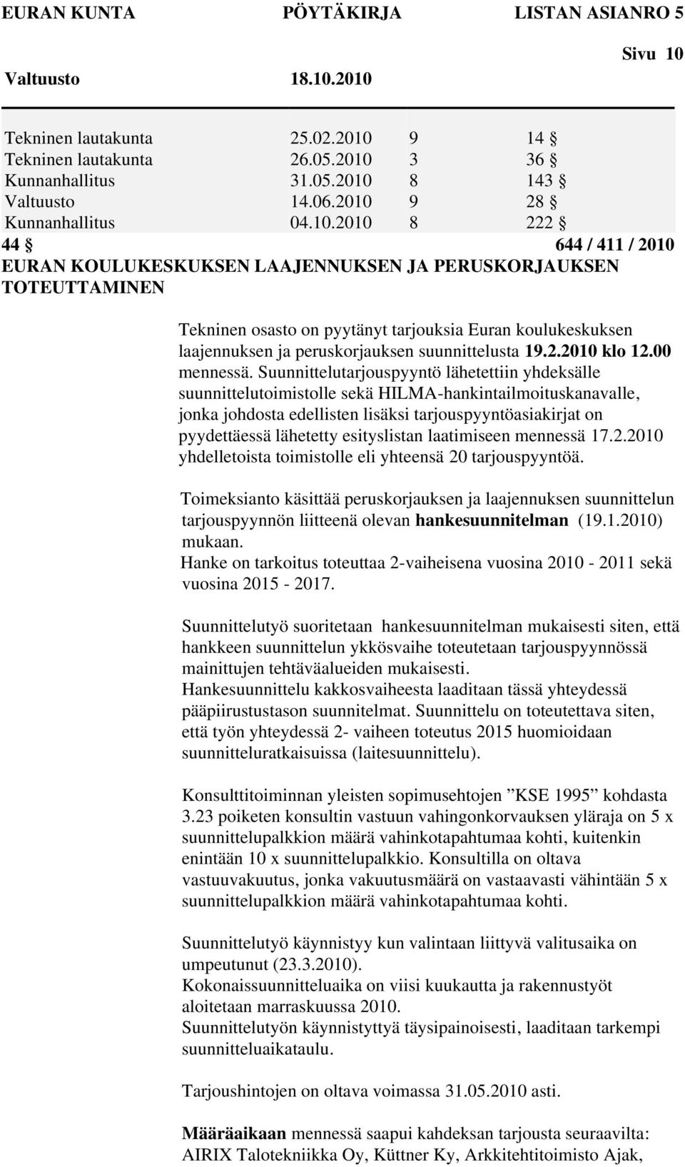 JA PERUSKORJAUKSEN TOTEUTTAMINEN Tekninen osasto on pyytänyt tarjouksia Euran koulukeskuksen laajennuksen ja peruskorjauksen suunnittelusta 19.2.2010 klo 12.00 mennessä.