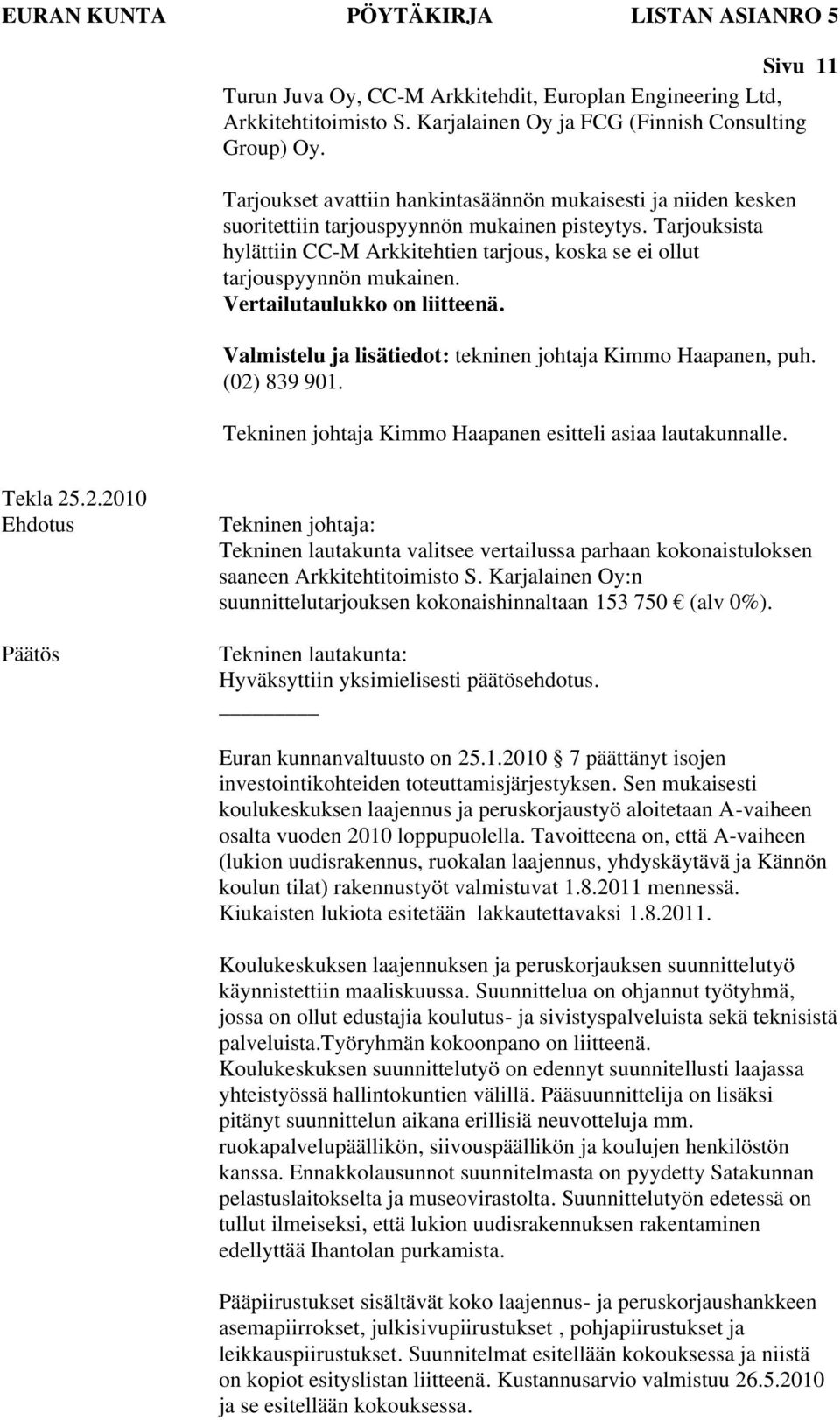 Tarjouksista hylättiin CC-M Arkkitehtien tarjous, koska se ei ollut tarjouspyynnön mukainen. Vertailutaulukko on liitteenä. Valmistelu ja lisätiedot: tekninen johtaja Kimmo Haapanen, puh.