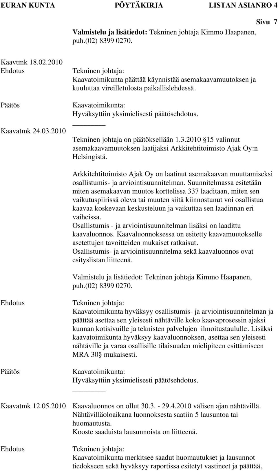 2010 15 valinnut asemakaavamuutoksen laatijaksi Arkkitehtitoimisto Ajak Oy:n Helsingistä. Arkkitehtitoimisto Ajak Oy on laatinut asemakaavan muuttamiseksi osallistumis- ja arviointisuunnitelman.