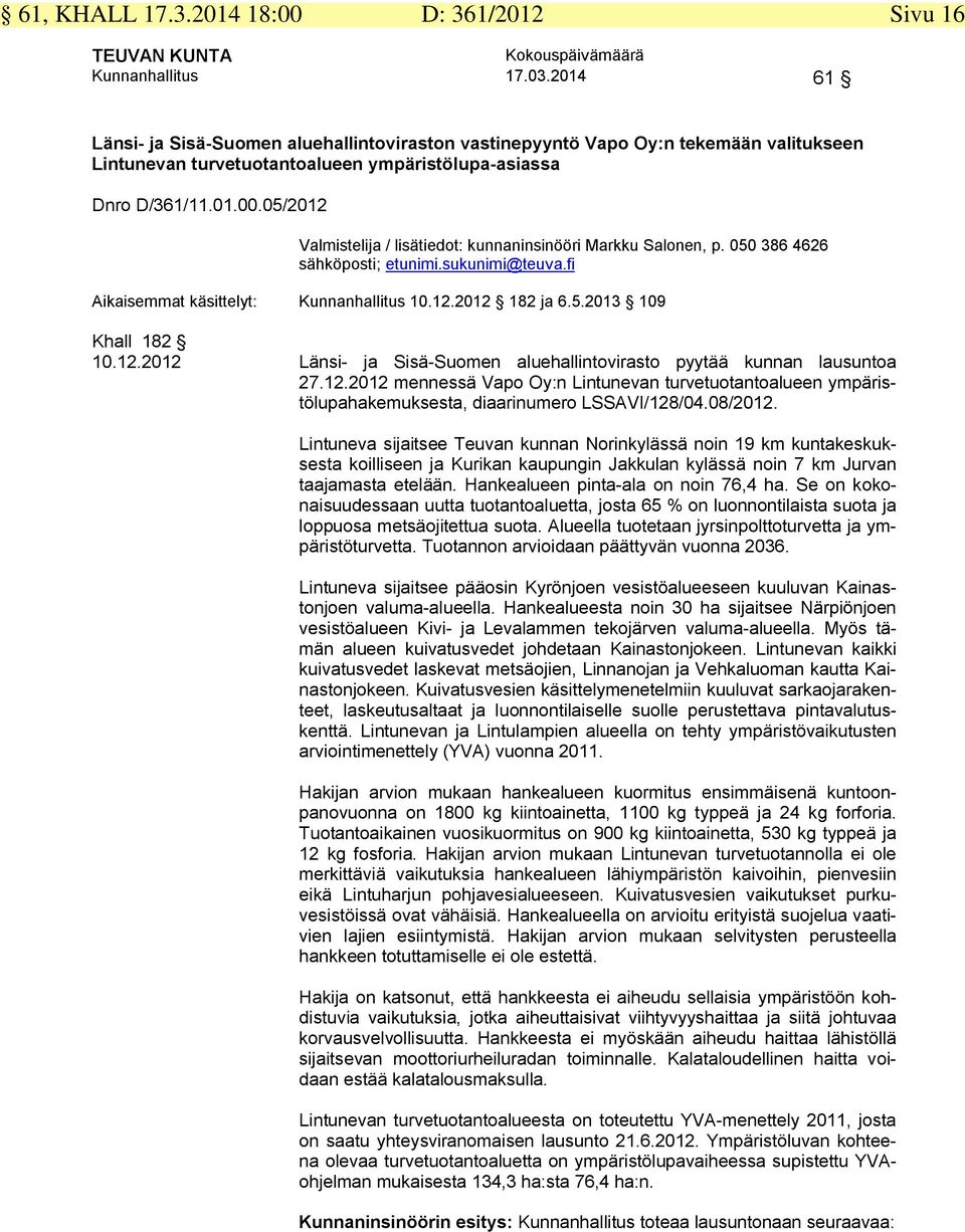 05/2012 Valmistelija / lisätiedot: kunnaninsinööri Markku Salonen, p. 050 386 4626 sähköposti; etunimi.sukunimi@teuva.fi Aikaisemmat käsittelyt: Kunnanhallitus 10.12.2012 182 ja 6.5.2013 109 Khall 182 10.