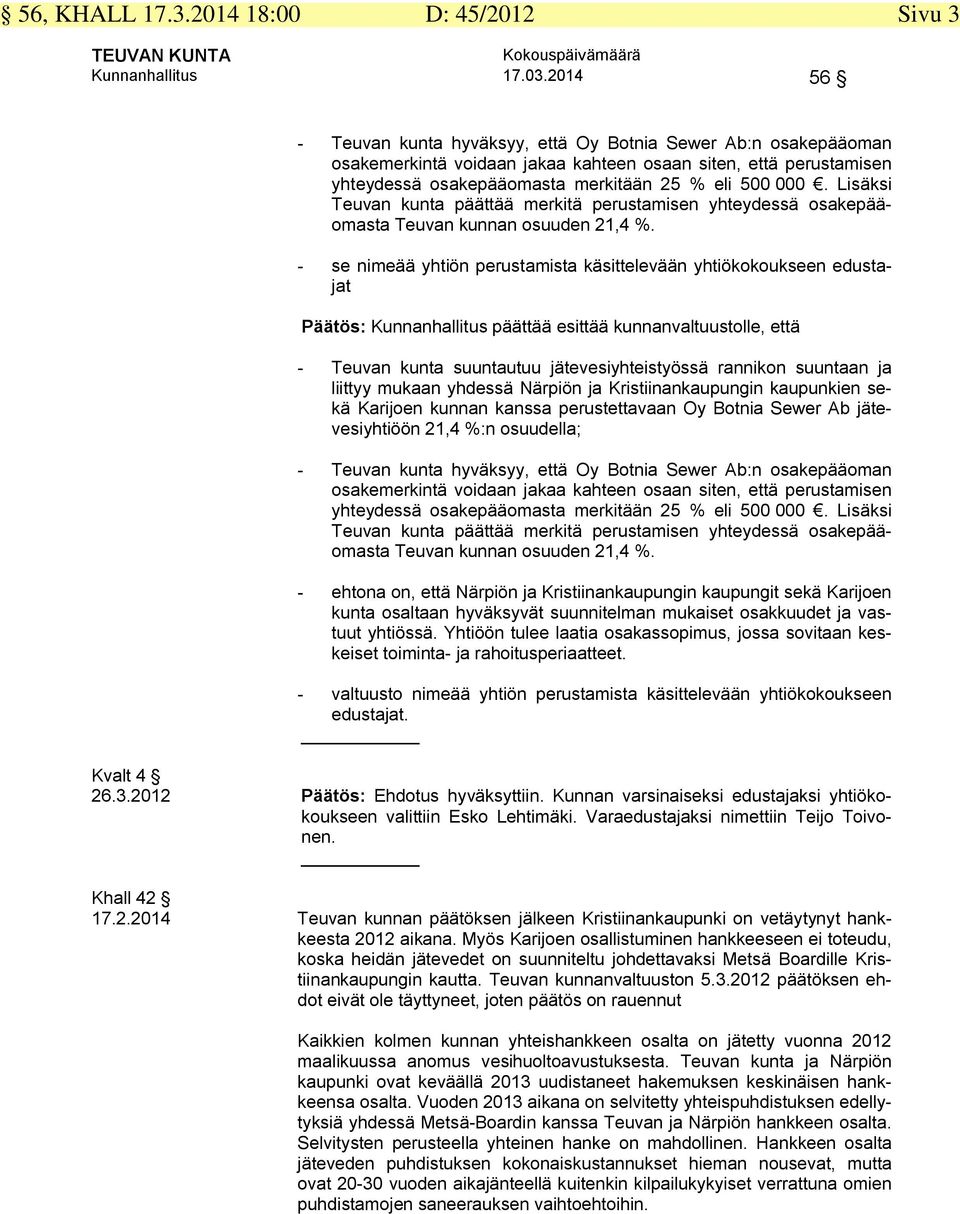 Lisäksi Teuvan kunta päättää merkitä perustamisen yhteydessä osakepääomasta Teuvan kunnan osuuden 21,4 %.