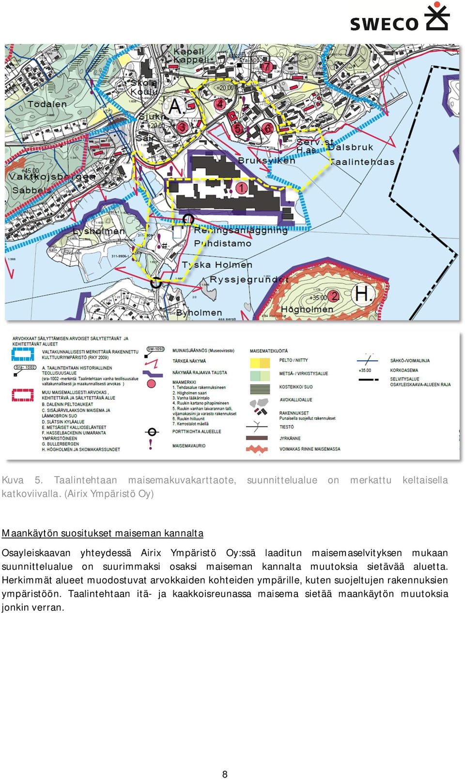 maisemaselvityksen mukaan suunnittelualue on suurimmaksi osaksi maiseman kannalta muutoksia sietävää aluetta.