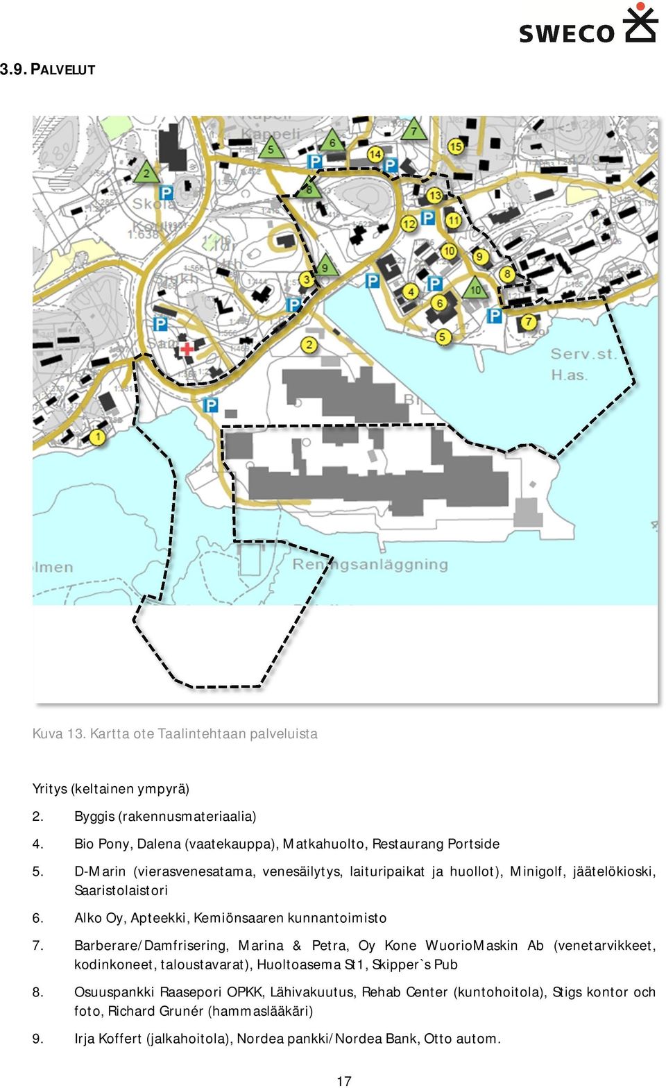 D-Marin (vierasvenesatama, venesäilytys, laituripaikat ja huollot), Minigolf, jäätelökioski, Saaristolaistori 6. Alko Oy, Apteekki, Kemiönsaaren kunnantoimisto 7.