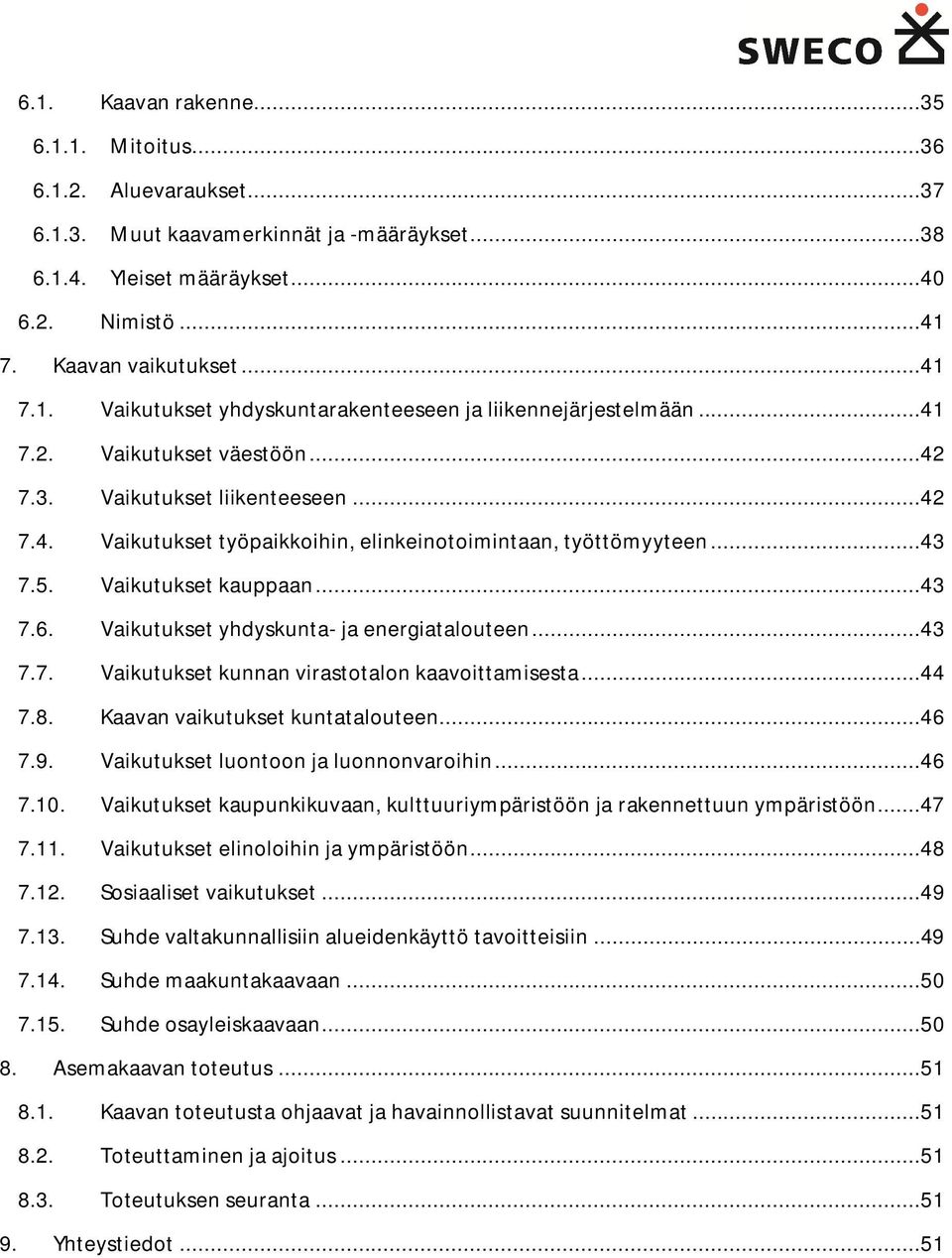 Vaikutukset yhdyskunta- ja energiatalouteen...43 7.7. Vaikutukset kunnan virastotalon kaavoittamisesta...44 7.8. Kaavan vaikutukset kuntatalouteen...46 7.9. Vaikutukset luontoon ja luonnonvaroihin.