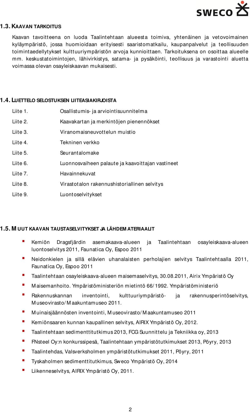 keskustatoimintojen, lähivirkistys, satama- ja pysäköinti, teollisuus ja varastointi aluetta voimassa olevan osayleiskaavan mukaisesti. 1.4.LUETTELO SELOSTUKSEN LIITEASIAKIRJOISTA Liite 1. Liite 2.