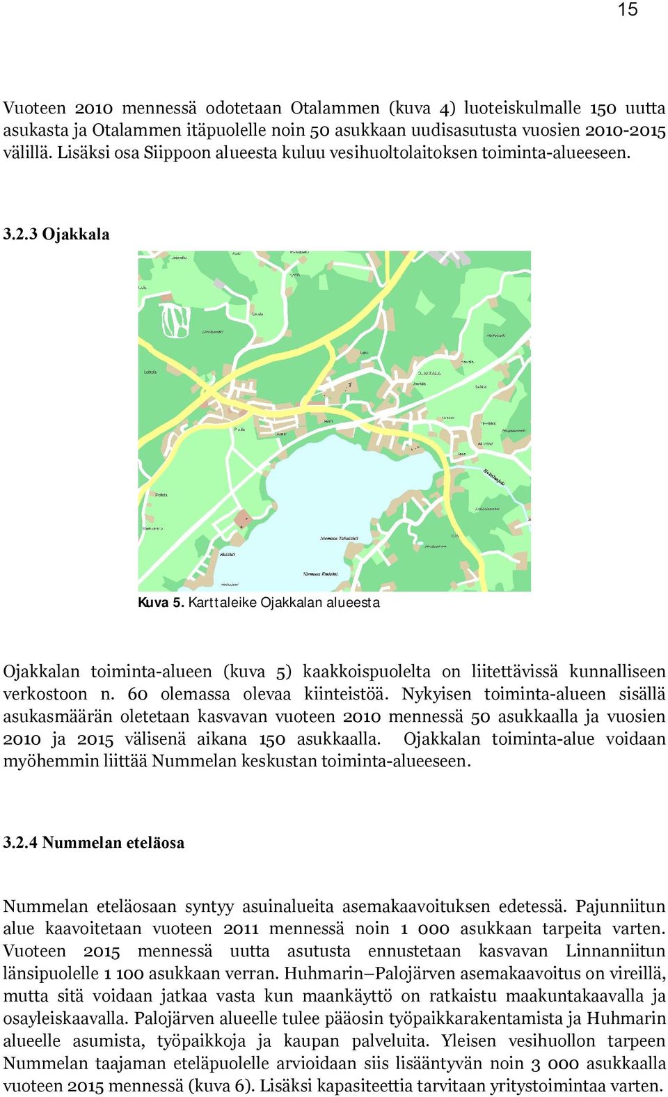 Karttaleike Ojakkalan alueesta Ojakkalan toiminta-alueen (kuva 5) kaakkoispuolelta on liitettävissä kunnalliseen verkostoon n. 60 olemassa olevaa kiinteistöä.