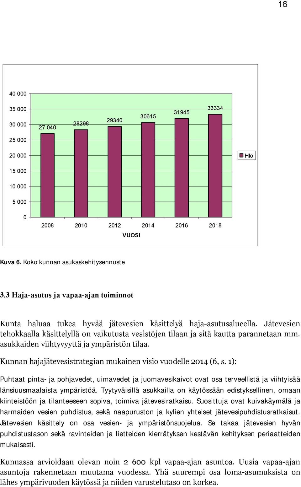 Jätevesien tehokkaalla käsittelyllä on vaikutusta vesistöjen tilaan ja sitä kautta parannetaan mm. asukkaiden viihtyvyyttä ja ympäristön tilaa.