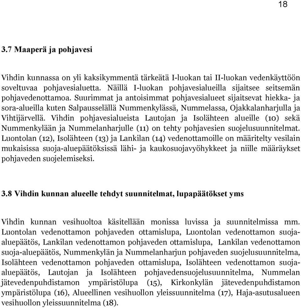 Suurimmat ja antoisimmat pohjavesialueet sijaitsevat hiekka- ja sora-alueilla kuten Salpausselällä Nummenkylässä, Nummelassa, Ojakkalanharjulla ja Vihtijärvellä.