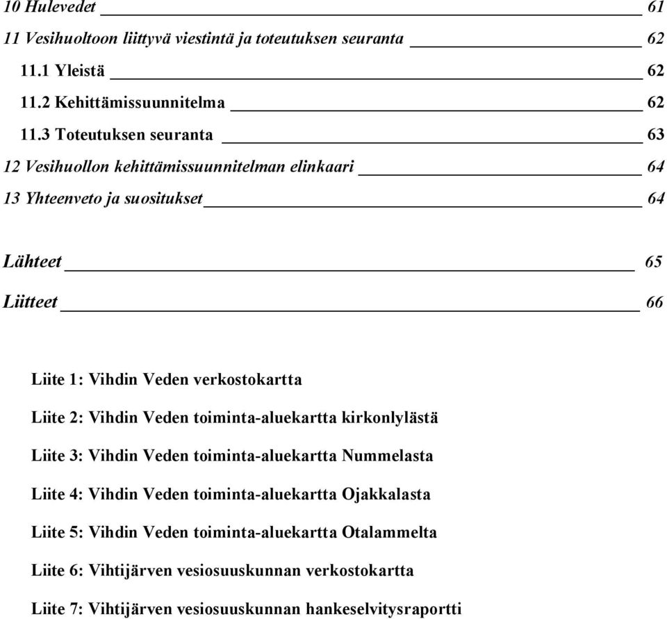 verkostokartta Liite 2: Vihdin Veden toiminta-aluekartta kirkonlylästä Liite 3: Vihdin Veden toiminta-aluekartta Nummelasta Liite 4: Vihdin Veden