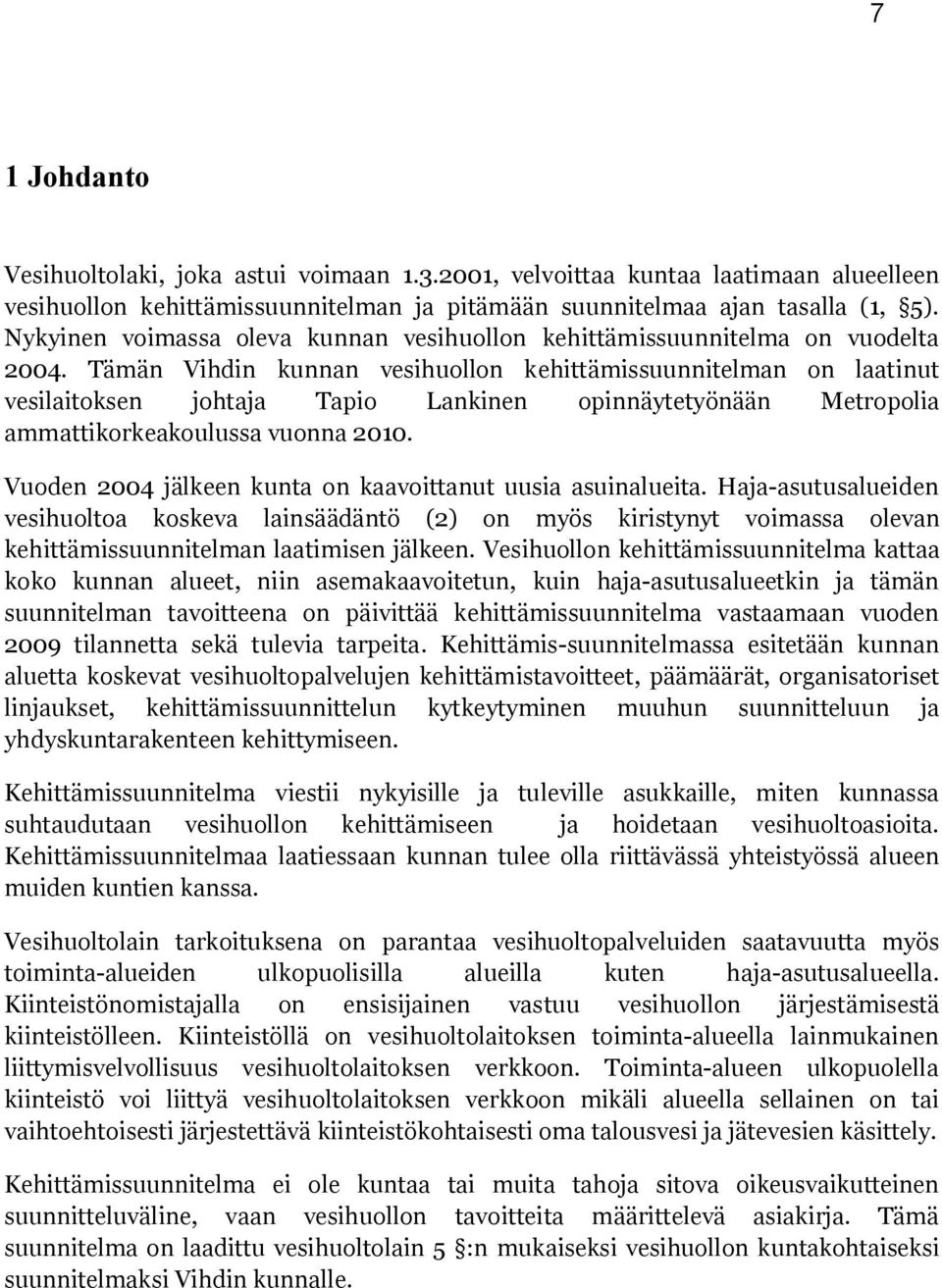 Tämän Vihdin kunnan vesihuollon kehittämissuunnitelman on laatinut vesilaitoksen johtaja Tapio Lankinen opinnäytetyönään Metropolia ammattikorkeakoulussa vuonna 2010.