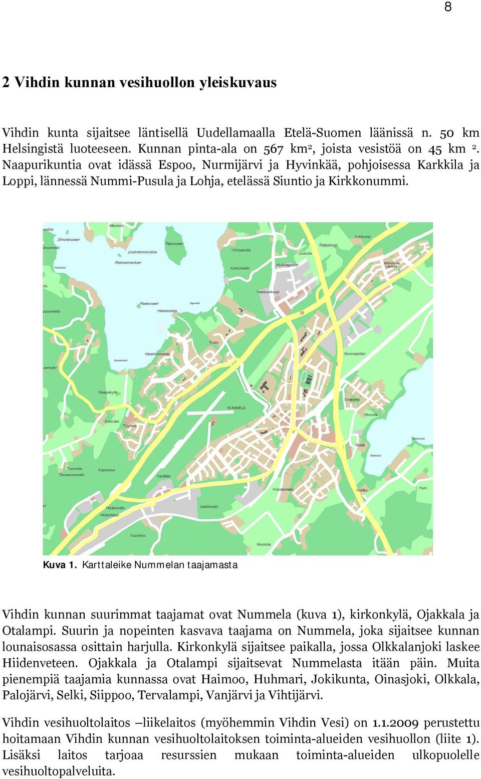 Naapurikuntia ovat idässä Espoo, Nurmijärvi ja Hyvinkää, pohjoisessa Karkkila ja Loppi, lännessä Nummi-Pusula ja Lohja, etelässä Siuntio ja Kirkkonummi. Kuva 1.