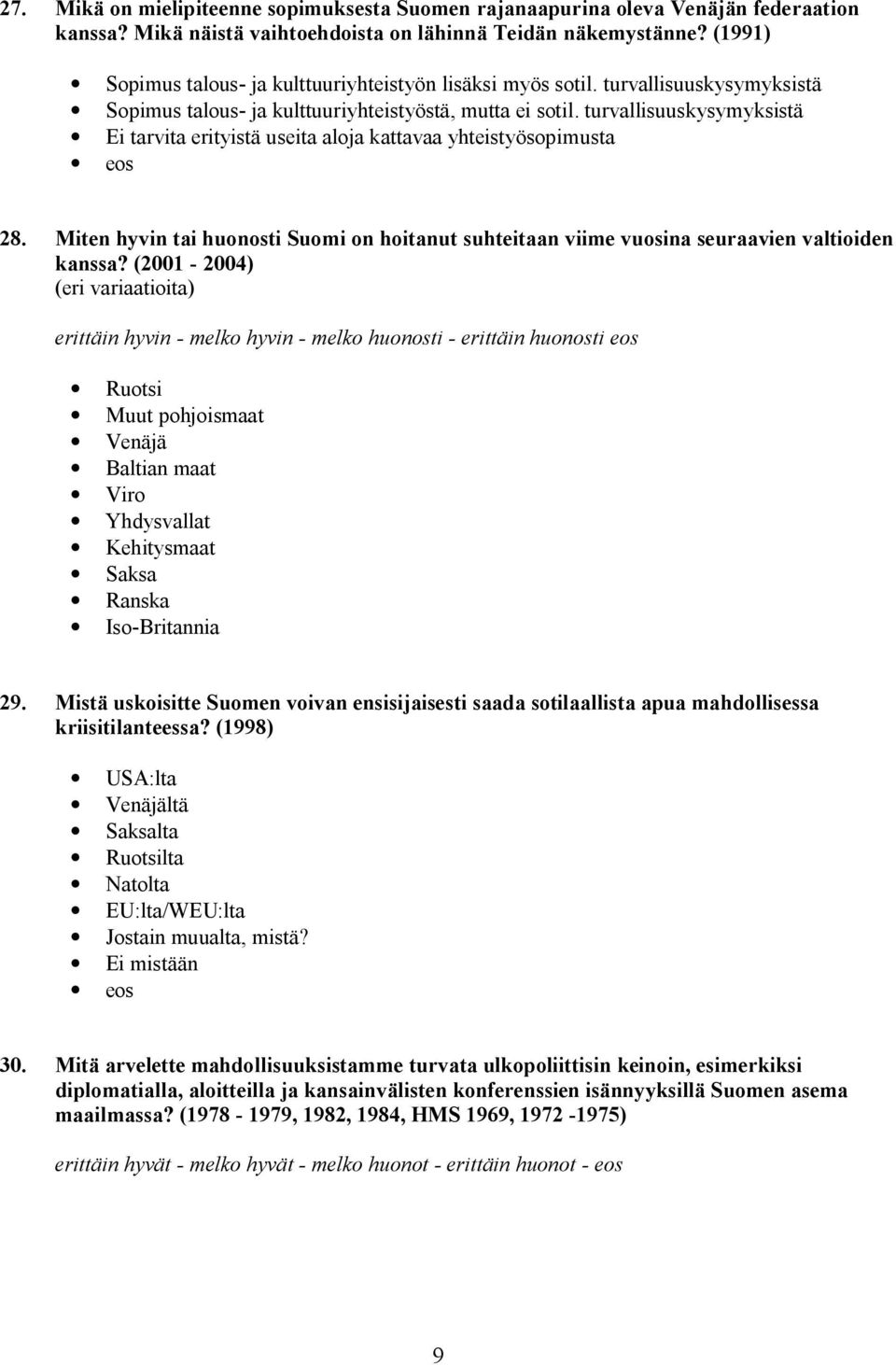 turvallisuuskysymyksistä Ei tarvita erityistä useita aloja kattavaa yhteistyösopimusta 28. Miten hyvin tai huonosti Suomi on hoitanut suhteitaan viime vuosina seuraavien valtioiden kanssa?