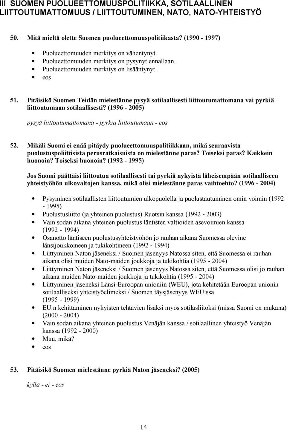 Pitäisikö Suomen Teidän mielestänne pysyä sotilaallisesti liittoutumattomana vai pyrkiä liittoutumaan sotilaallisesti? (1996-2005) pysyä liittoutumattomana - pyrkiä liittoutumaan - eos 52.