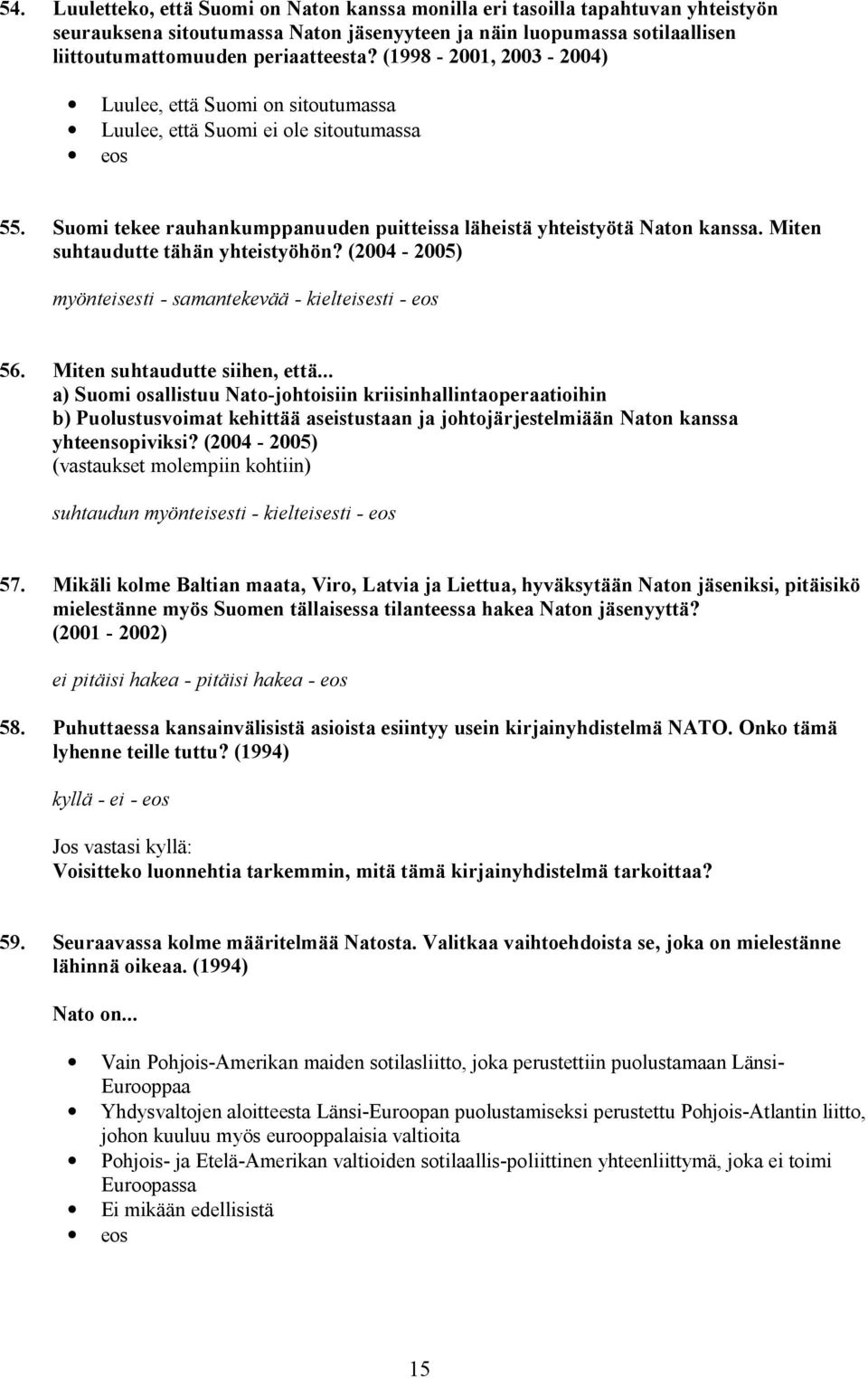 Miten suhtaudutte tähän yhteistyöhön? (2004-2005) myönteisesti - samantekevää - kielteisesti - eos 56. Miten suhtaudutte siihen, että.