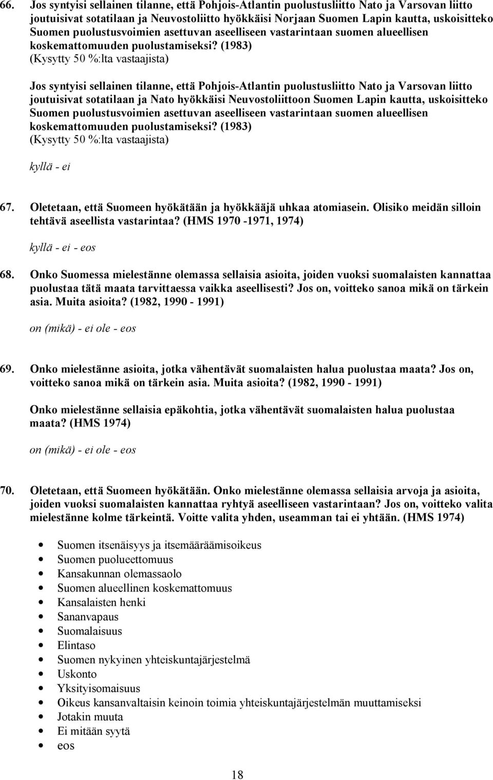 (1983) (Kysytty 50 %:lta vastaajista) Jos syntyisi sellainen tilanne, että Pohjois-Atlantin puolustusliitto Nato ja Varsovan liitto joutuisivat sotatilaan ja Nato hyökkäisi Neuvostoliittoon Suomen