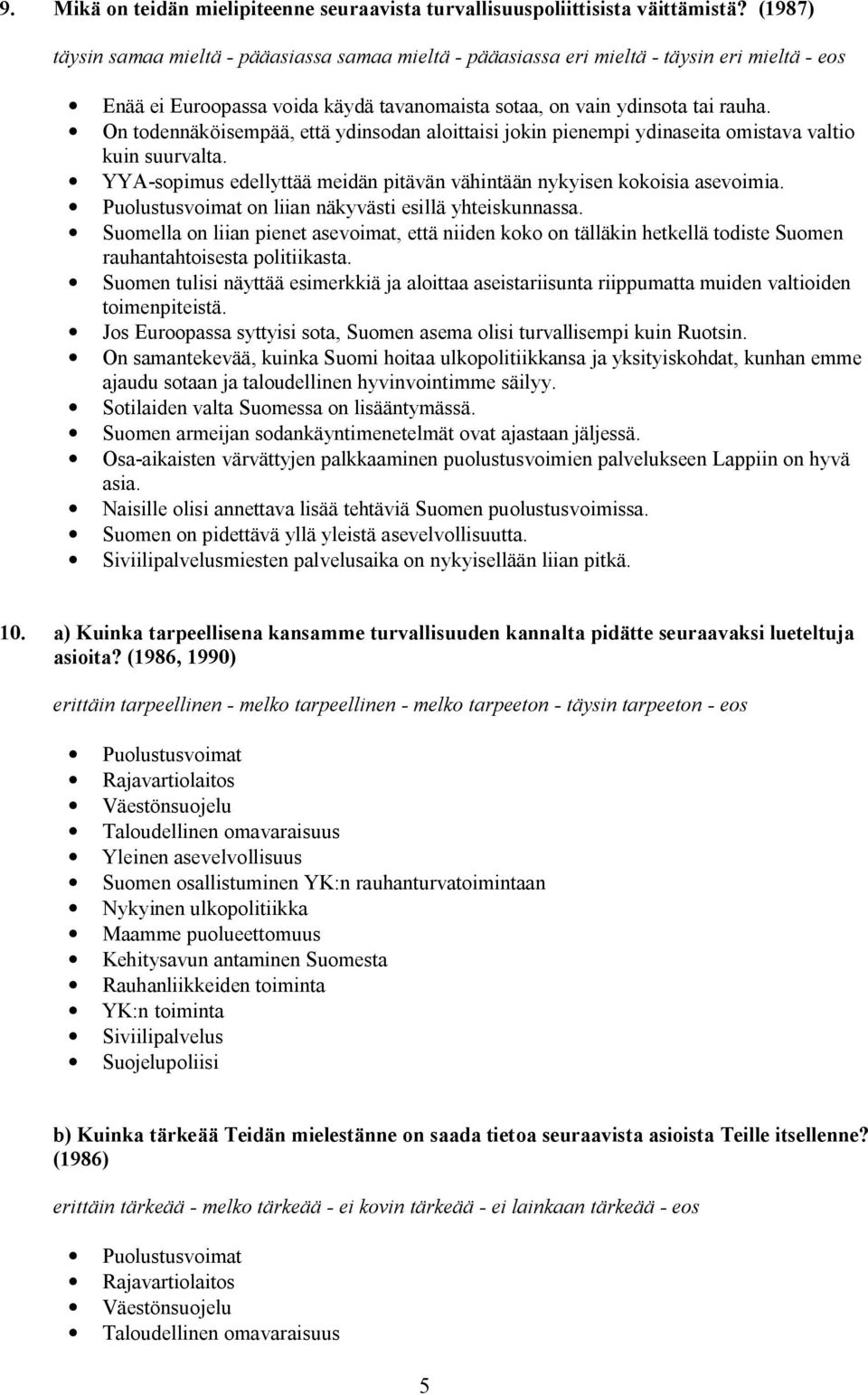 On todennäköisempää, että ydinsodan aloittaisi jokin pienempi ydinaseita omistava valtio kuin suurvalta. YYA-sopimus edellyttää meidän pitävän vähintään nykyisen kokoisia asevoimia.