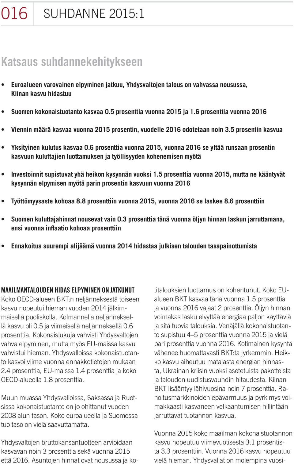 6 prosenttia vuonna 215, vuonna 216 se yltää runsaan prosentin kasvuun kuluttajien luottamuksen ja työllisyyden kohenemisen myötä Investoinnit supistuvat yhä heikon kysynnän vuoksi 1.