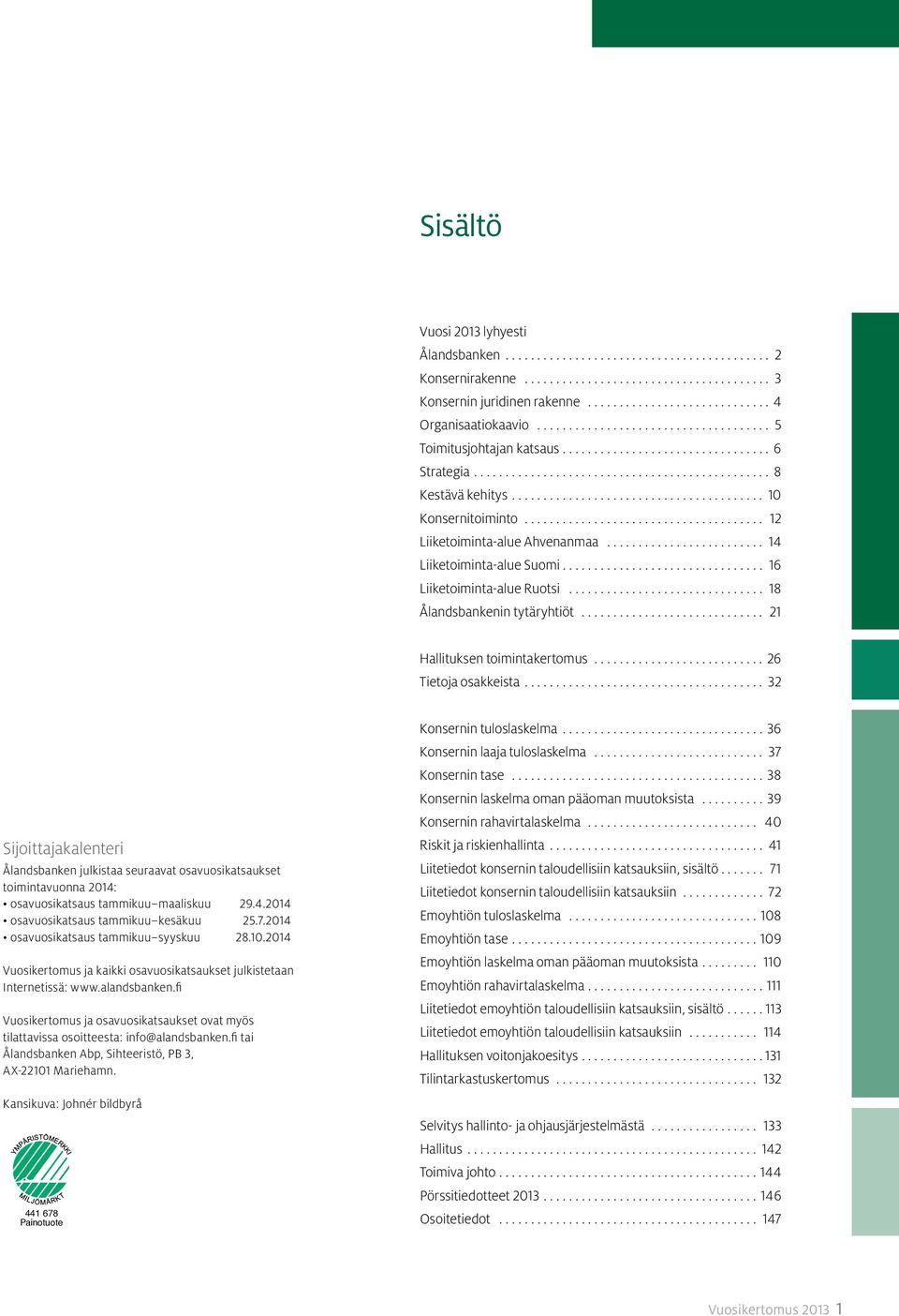 .. 26 Tietoja osakkeista... 32 Sijoittajakalenteri Ålandsbanken julkistaa seuraavat osavuosikatsaukset toimintavuonna 2014: osavuosikatsaus tammikuu maaliskuu 29.4.2014 osavuosikatsaus tammikuu kesäkuu 25.
