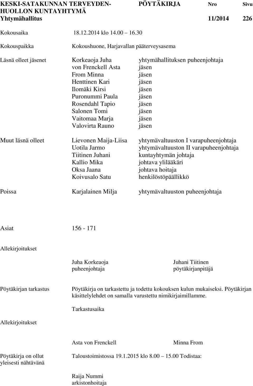 Kirsi jäsen Puronummi Paula jäsen Rosendahl Tapio jäsen Salonen Tomi jäsen Vaitomaa Marja jäsen Valovirta Rauno jäsen Muut läsnä olleet Lievonen Maija-Liisa yhtymävaltuuston I varapuheenjohtaja