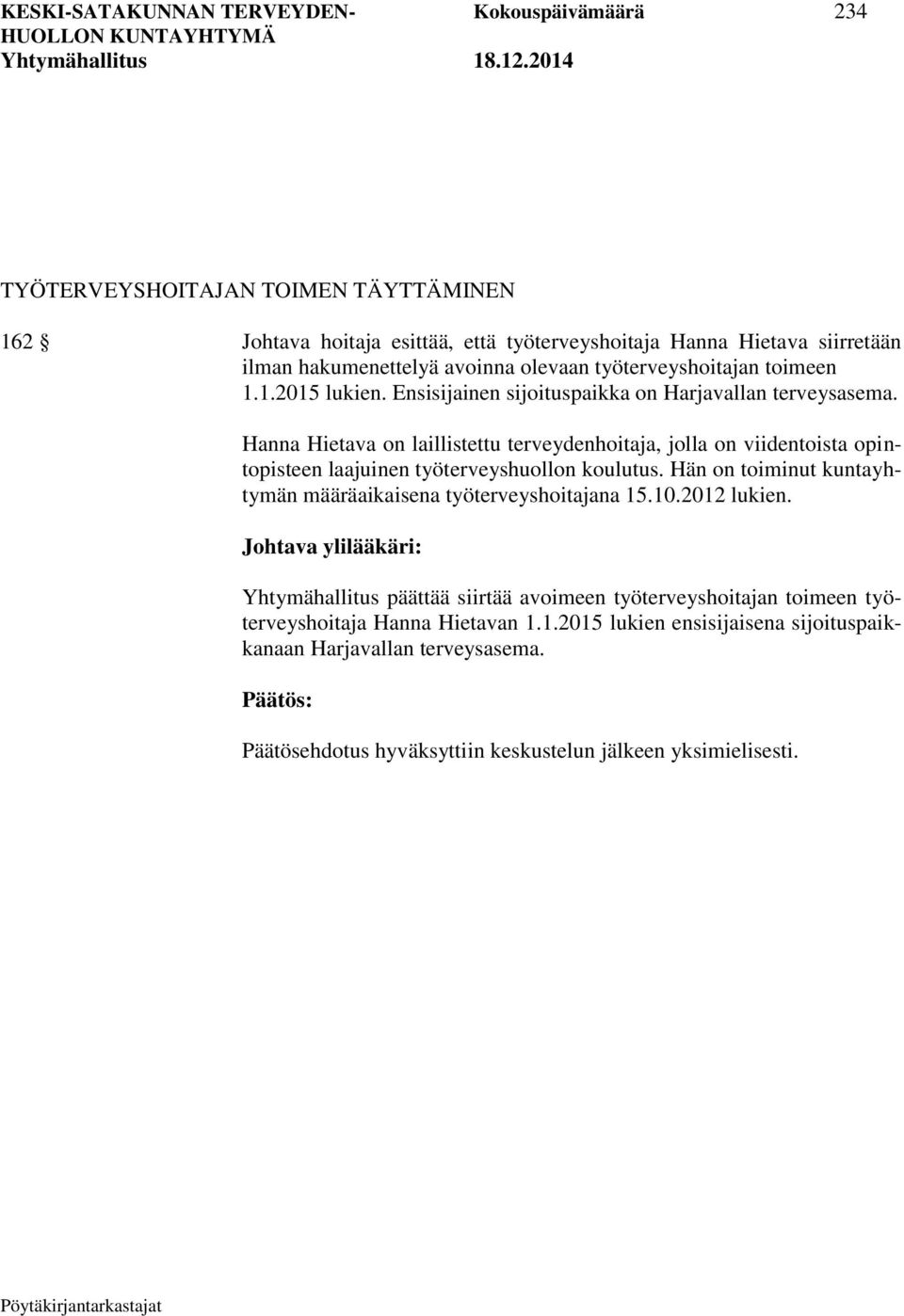 Hanna Hietava on laillistettu terveydenhoitaja, jolla on viidentoista opintopisteen laajuinen työterveyshuollon koulutus. Hän on toiminut kuntayhtymän määräaikaisena työterveyshoitajana 15.