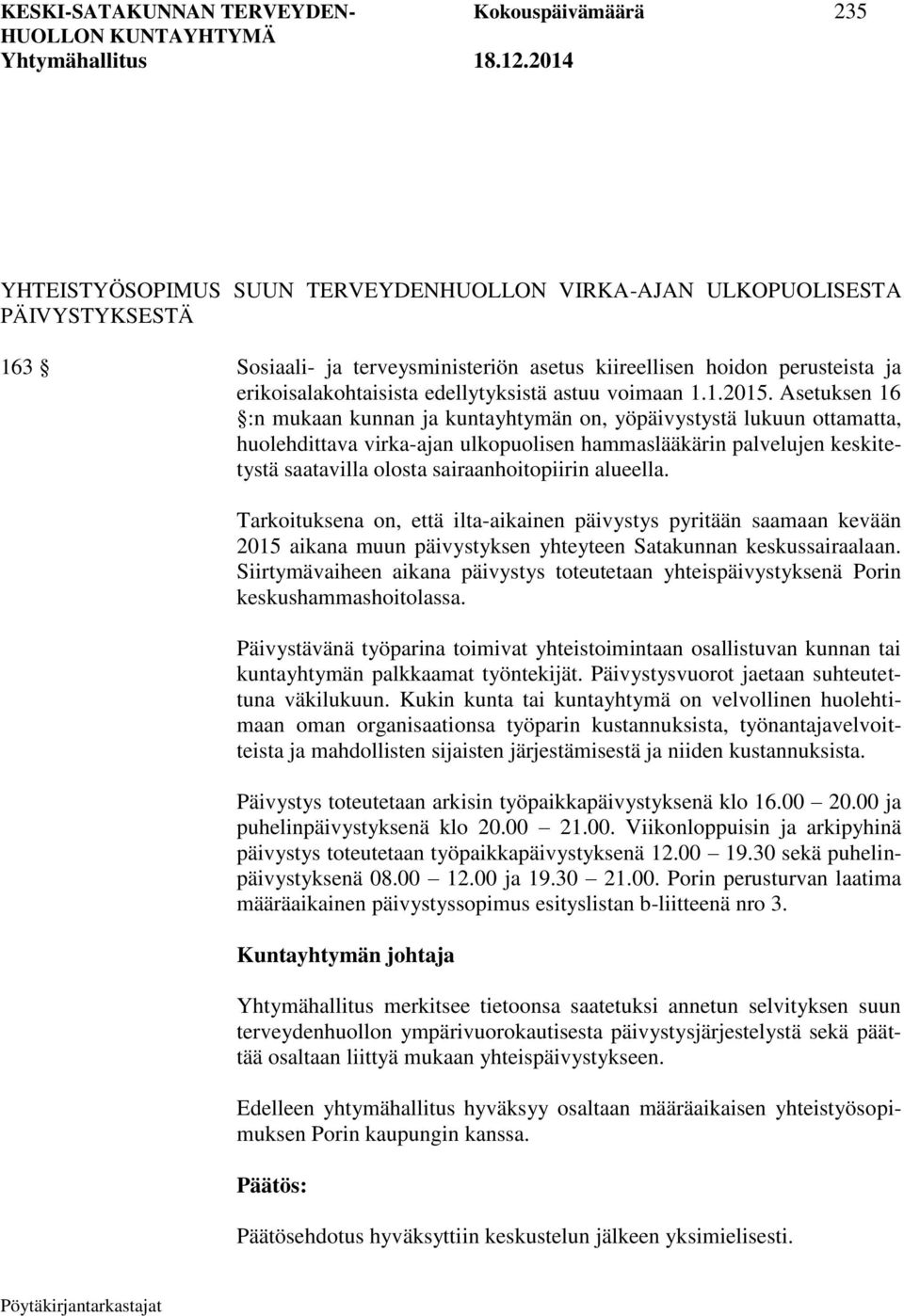 Asetuksen 16 :n mukaan kunnan ja kuntayhtymän on, yöpäivystystä lukuun ottamatta, huolehdittava virka-ajan ulkopuolisen hammaslääkärin palvelujen keskitetystä saatavilla olosta sairaanhoitopiirin