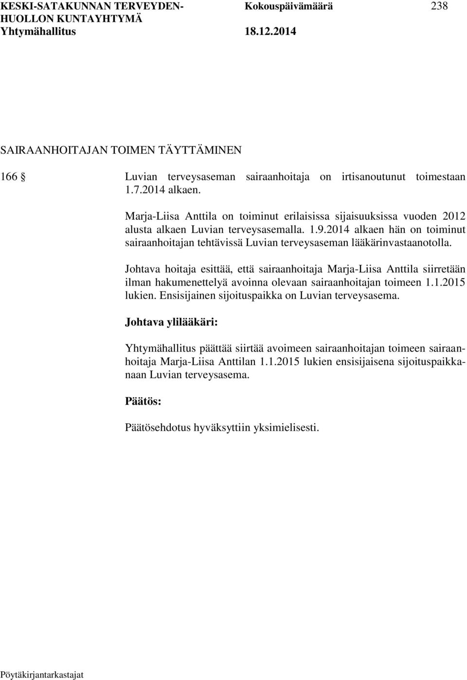 2014 alkaen hän on toiminut sairaanhoitajan tehtävissä Luvian terveysaseman lääkärinvastaanotolla.