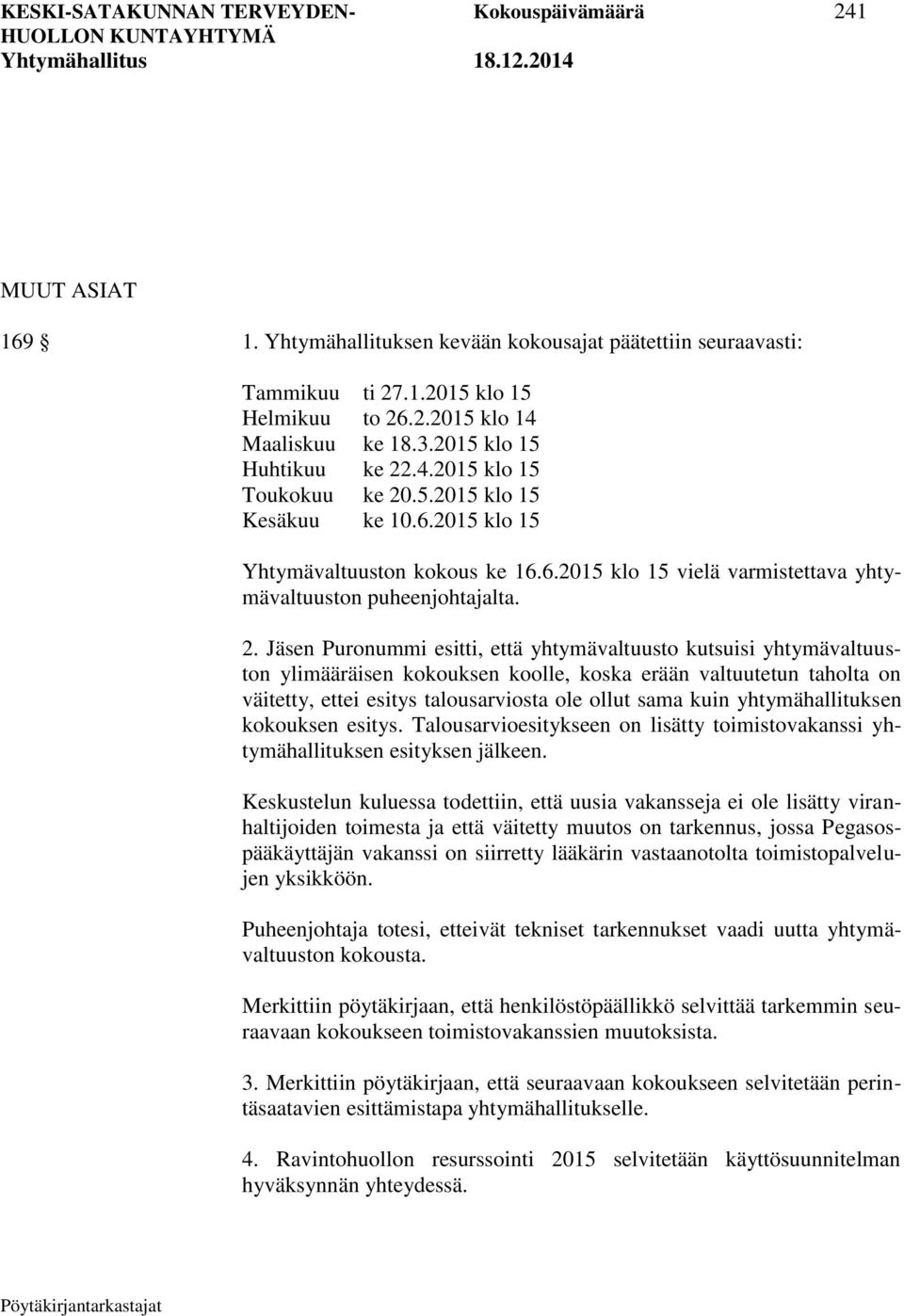 2. Jäsen Puronummi esitti, että yhtymävaltuusto kutsuisi yhtymävaltuuston ylimääräisen kokouksen koolle, koska erään valtuutetun taholta on väitetty, ettei esitys talousarviosta ole ollut sama kuin