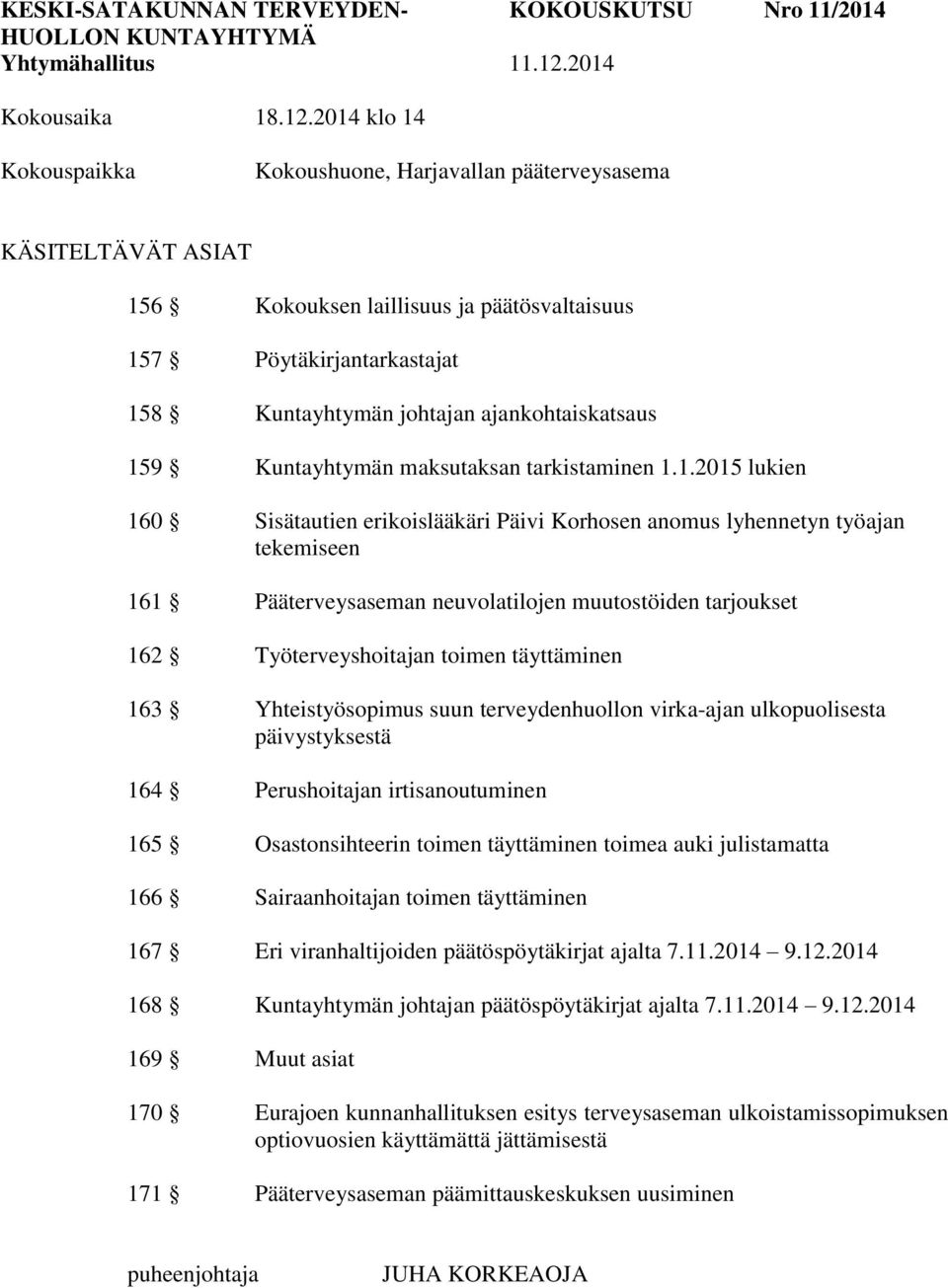 2014 klo 14 Kokouspaikka Kokoushuone, Harjavallan pääterveysasema KÄSITELTÄVÄT ASIAT 156 Kokouksen laillisuus ja päätösvaltaisuus 157 158 Kuntayhtymän johtajan ajankohtaiskatsaus 159 Kuntayhtymän