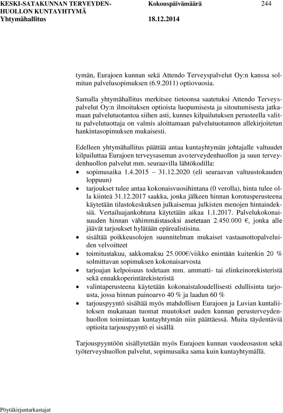 perusteella valittu palvelutuottaja on valmis aloittamaan palvelutuotannon allekirjoitetun hankintasopimuksen mukaisesti.