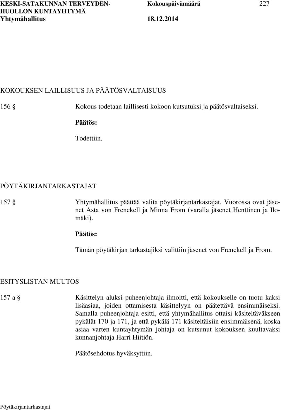 Tämän pöytäkirjan tarkastajiksi valittiin jäsenet von Frenckell ja From.