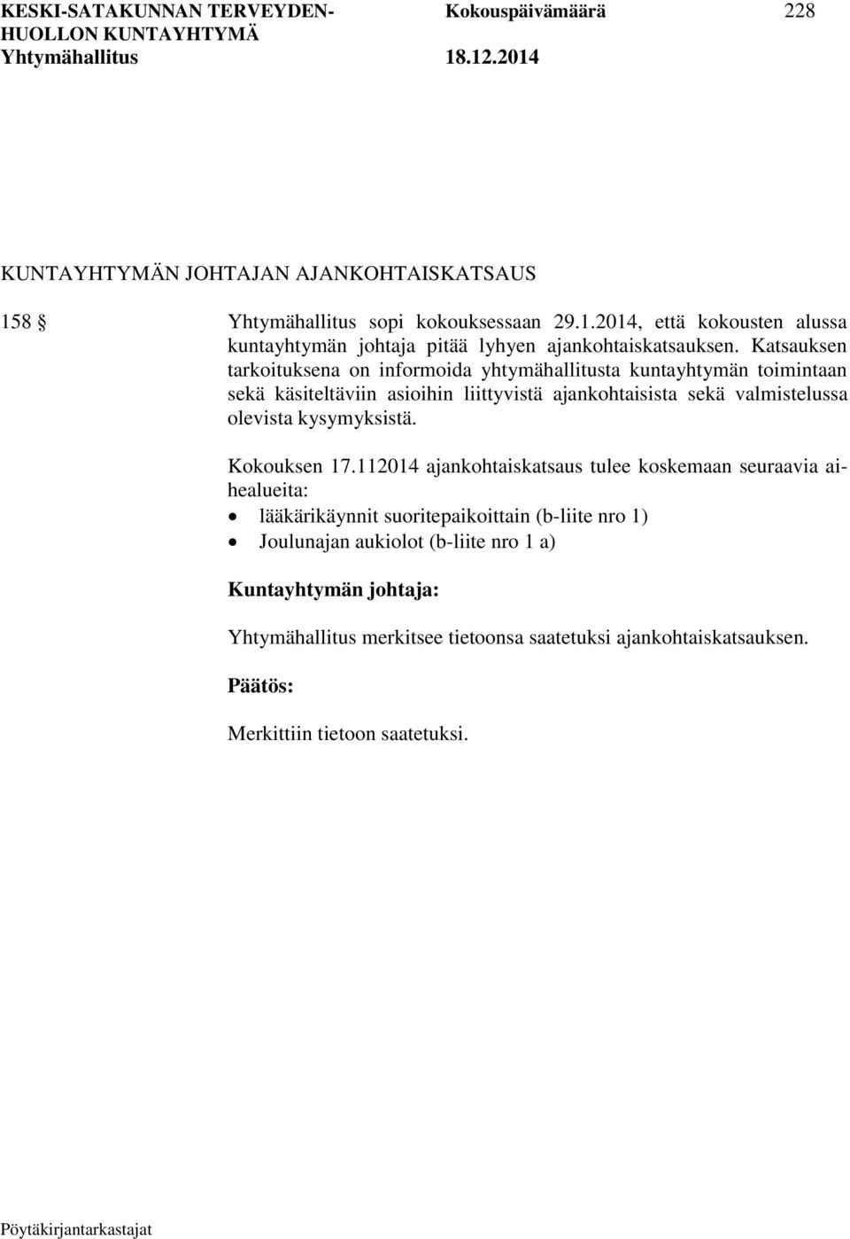 Katsauksen tarkoituksena on informoida yhtymähallitusta kuntayhtymän toimintaan sekä käsiteltäviin asioihin liittyvistä ajankohtaisista sekä valmistelussa olevista