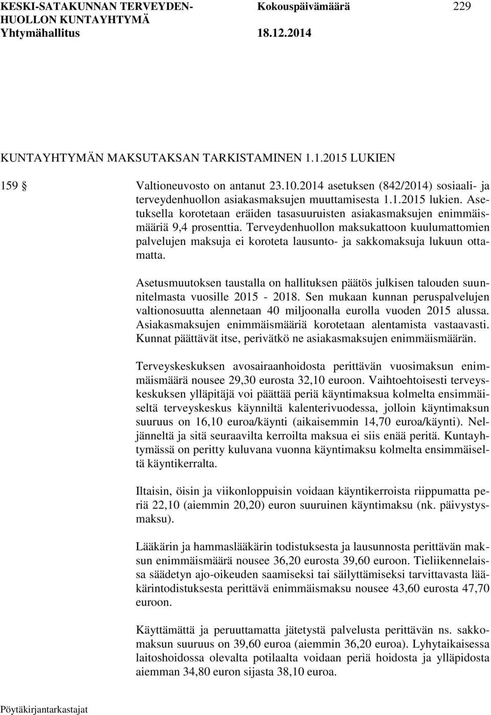 Terveydenhuollon maksukattoon kuulumattomien palvelujen maksuja ei koroteta lausunto- ja sakkomaksuja lukuun ottamatta.