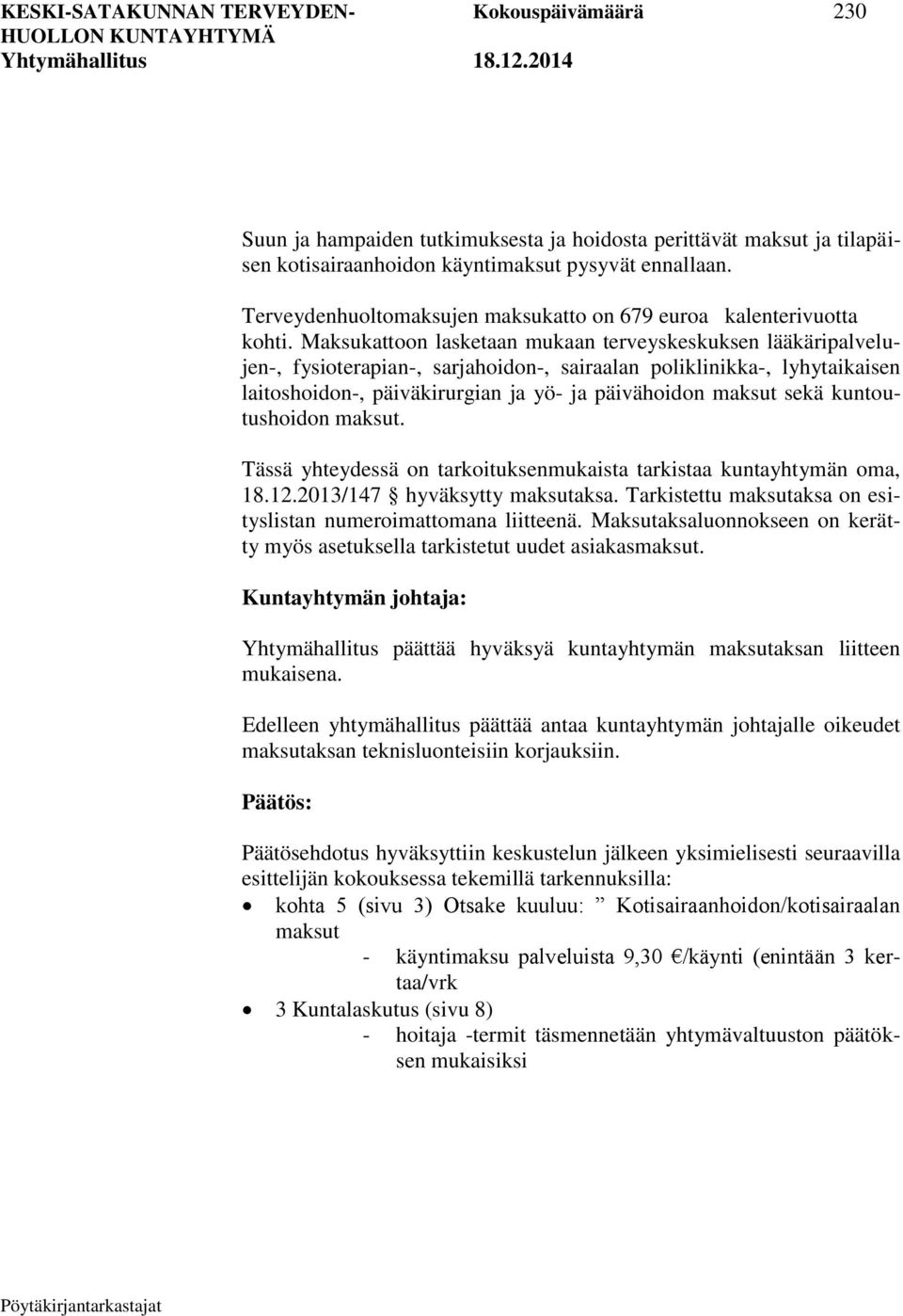 Maksukattoon lasketaan mukaan terveyskeskuksen lääkäripalvelujen-, fysioterapian-, sarjahoidon-, sairaalan poliklinikka-, lyhytaikaisen laitoshoidon-, päiväkirurgian ja yö- ja päivähoidon maksut sekä