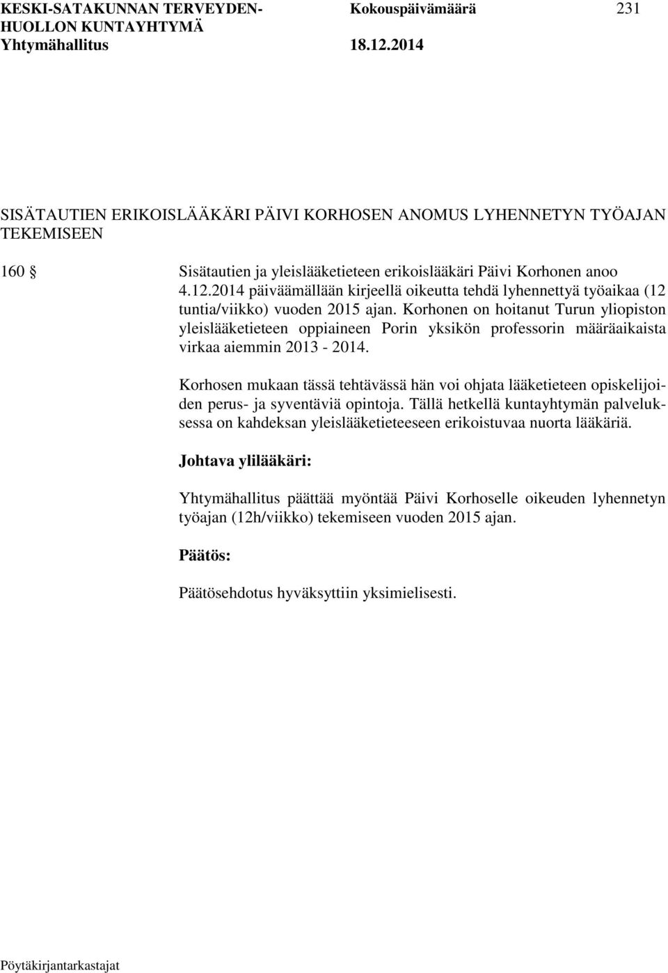 Korhonen on hoitanut Turun yliopiston yleislääketieteen oppiaineen Porin yksikön professorin määräaikaista virkaa aiemmin 2013-2014.