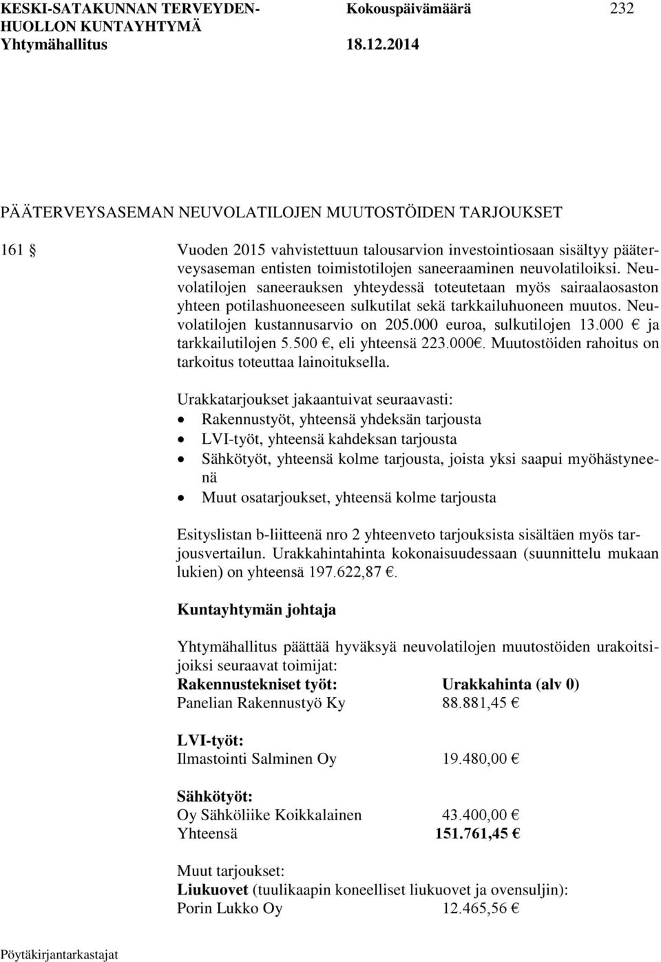 Neuvolatilojen kustannusarvio on 205.000 euroa, sulkutilojen 13.000 ja tarkkailutilojen 5.500, eli yhteensä 223.000. Muutostöiden rahoitus on tarkoitus toteuttaa lainoituksella.