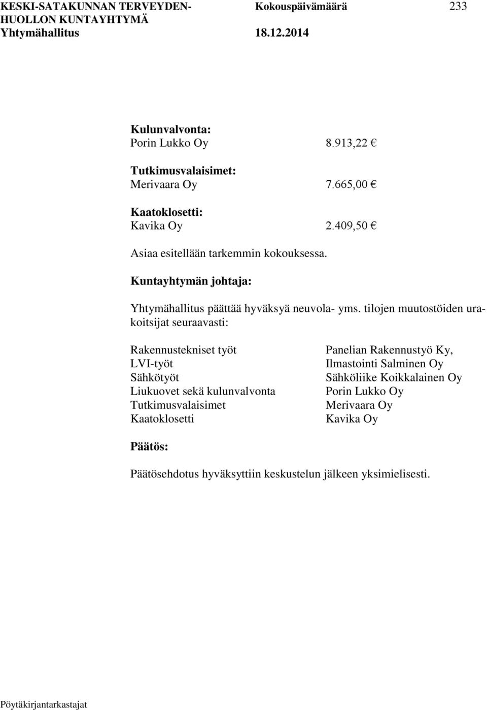 tilojen muutostöiden urakoitsijat seuraavasti: Rakennustekniset työt LVI-työt Sähkötyöt Liukuovet sekä kulunvalvonta Tutkimusvalaisimet Kaatoklosetti