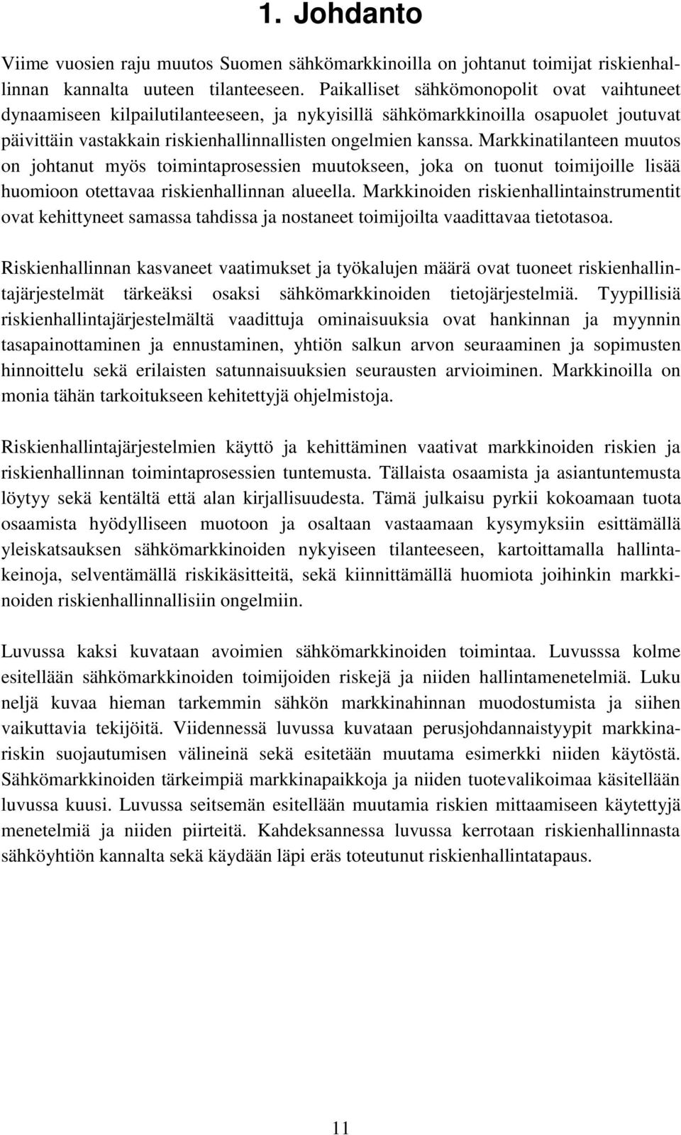 Markkinatilanteen muutos on johtanut myös toimintaprosessien muutokseen, joka on tuonut toimijoille lisää huomioon otettavaa riskienhallinnan alueella.