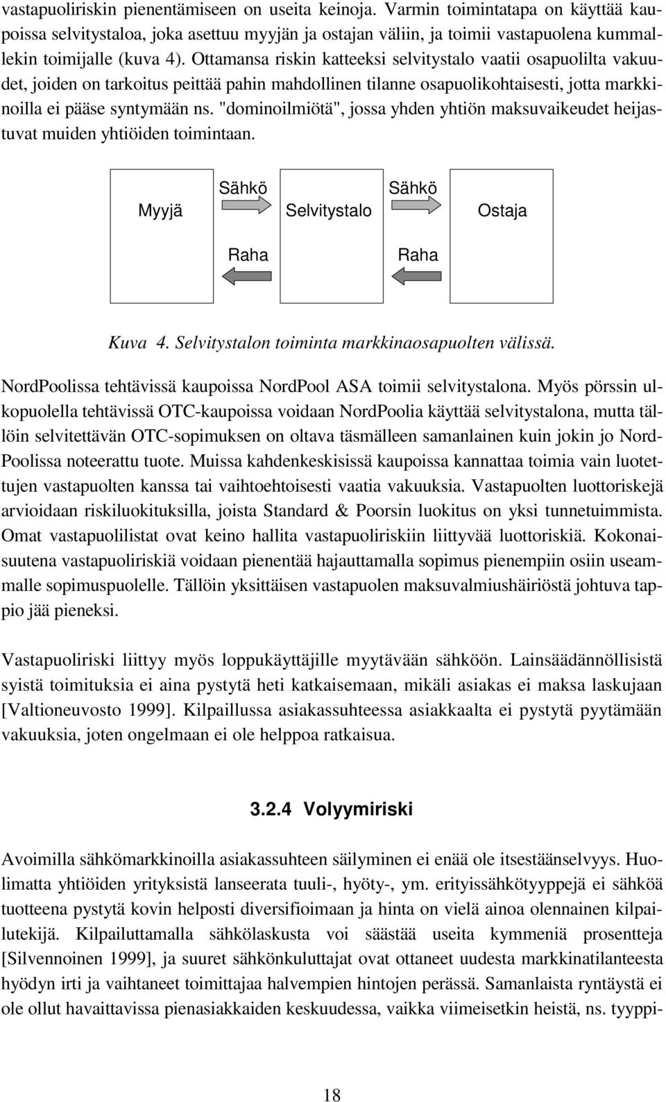 Ottamansa riskin katteeksi selvitystalo vaatii osapuolilta vakuudet, joiden on tarkoitus peittää pahin mahdollinen tilanne osapuolikohtaisesti, jotta markkinoilla ei pääse syntymään ns.