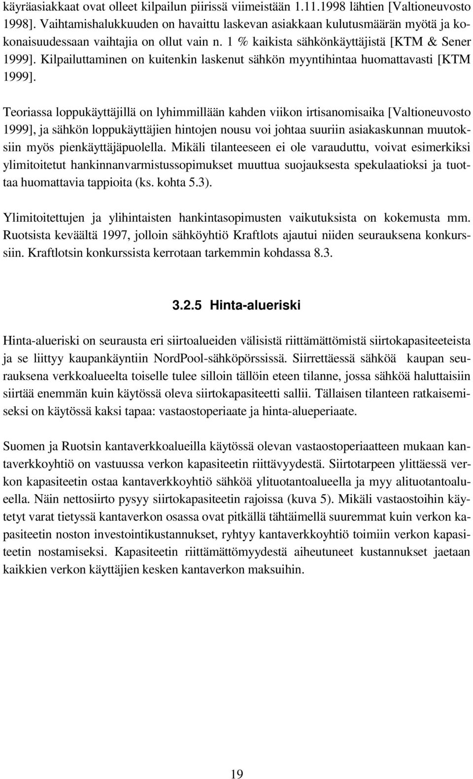 Kilpailuttaminen on kuitenkin laskenut sähkön myyntihintaa huomattavasti [KTM 1999].