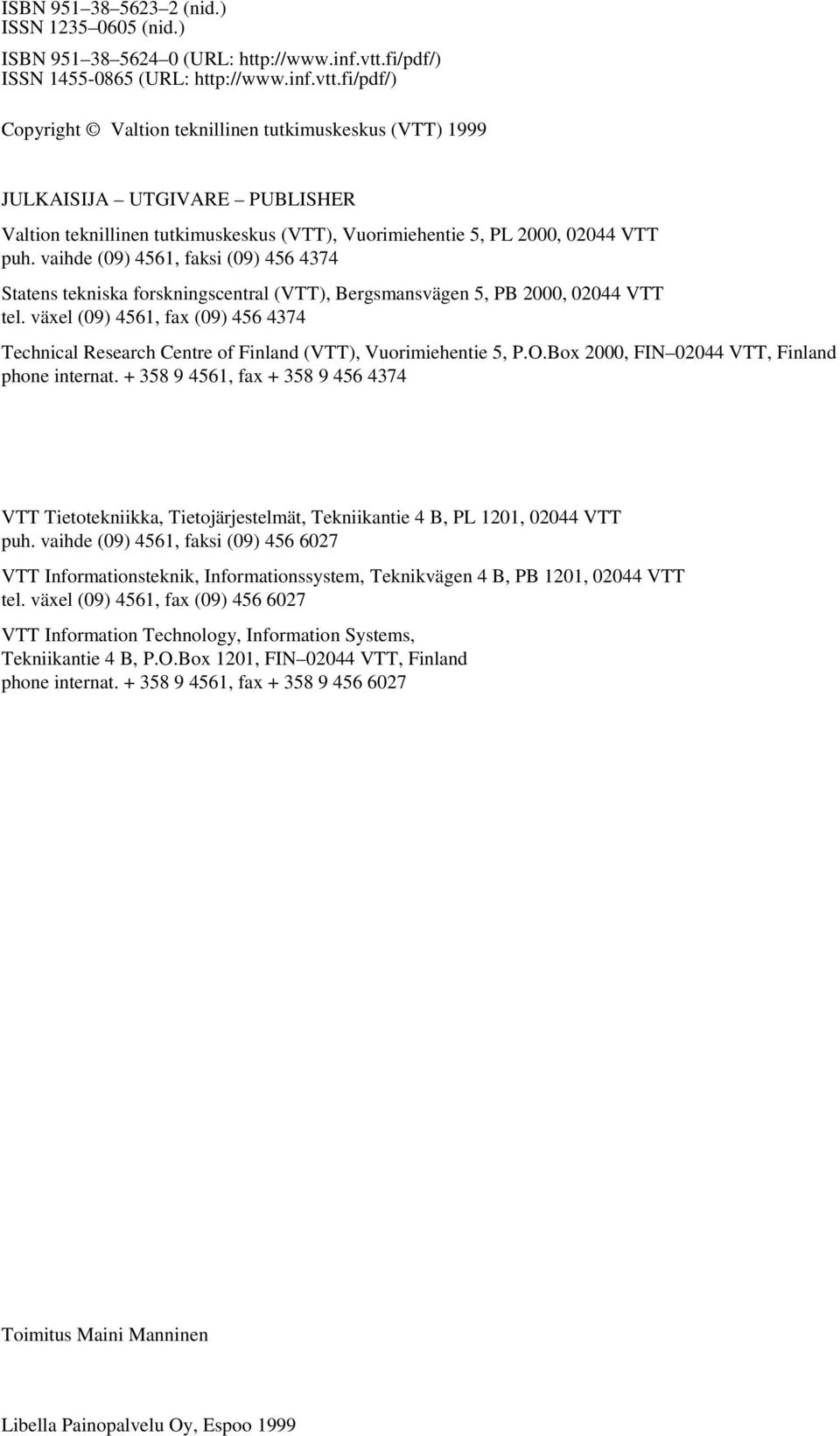 fi/pdf/) Copyright Valtion teknillinen tutkimuskeskus (VTT) 1999 JULKAISIJA UTGIVARE PUBLISHER Valtion teknillinen tutkimuskeskus (VTT), Vuorimiehentie 5, PL 2000, 02044 VTT puh.