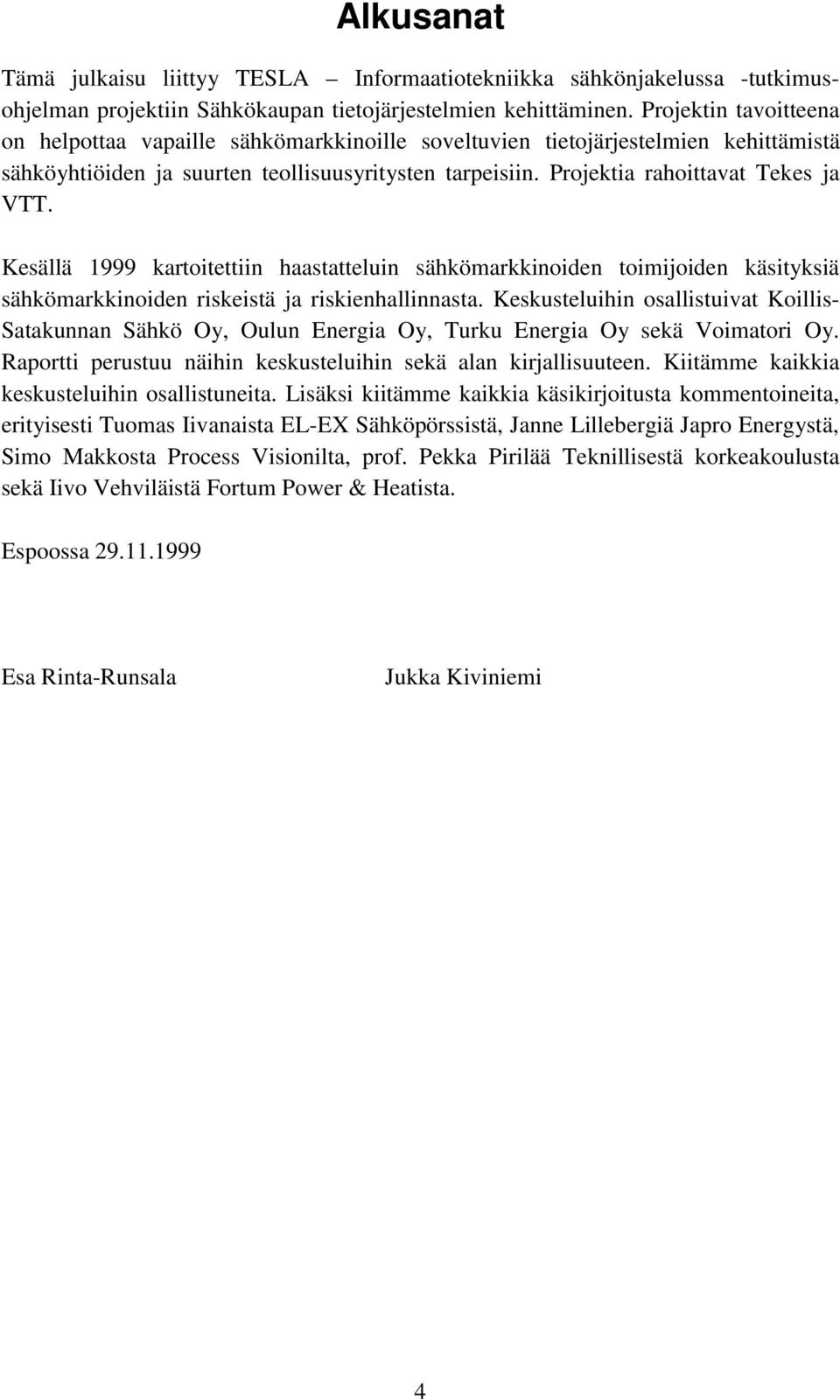 Kesällä 1999 kartoitettiin haastatteluin sähkömarkkinoiden toimijoiden käsityksiä sähkömarkkinoiden riskeistä ja riskienhallinnasta.