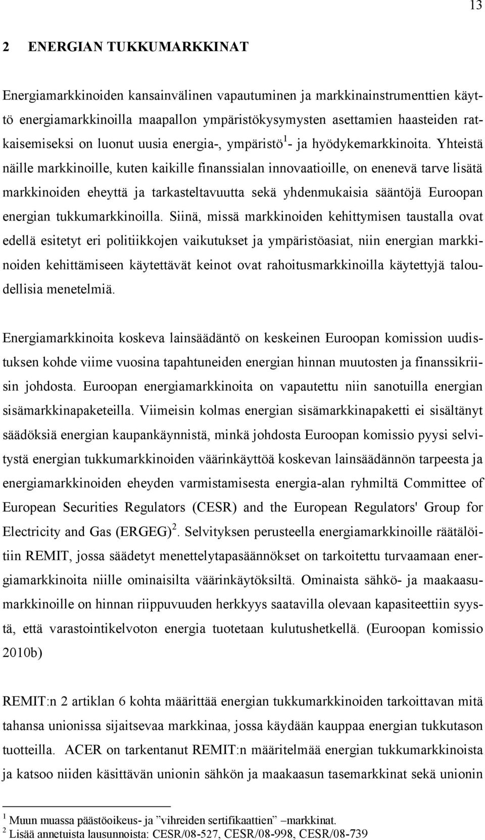 Yhteistä näille markkinoille, kuten kaikille finanssialan innovaatioille, on enenevä tarve lisätä markkinoiden eheyttä ja tarkasteltavuutta sekä yhdenmukaisia sääntöjä Euroopan energian