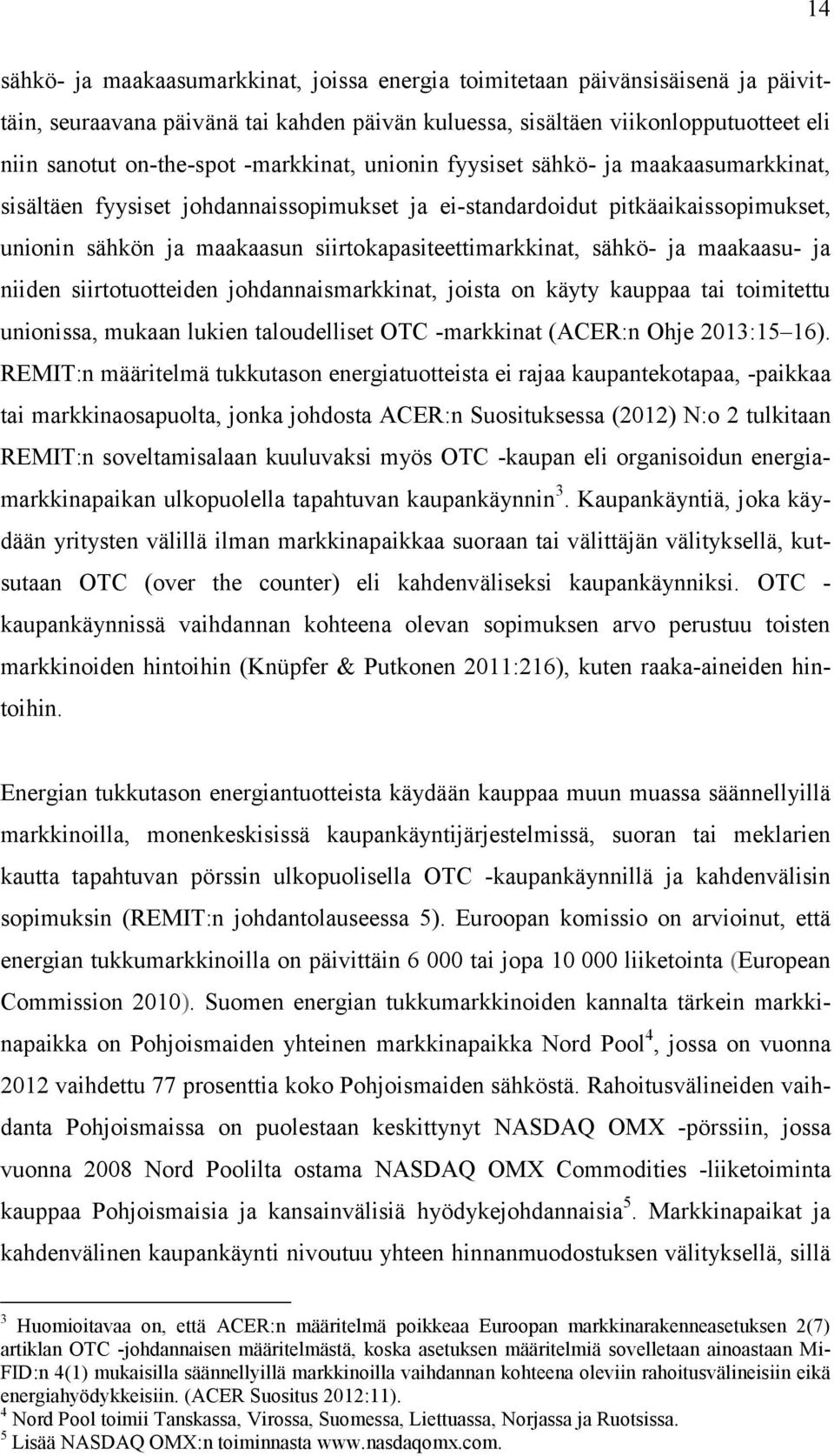 sähkö- ja maakaasu- ja niiden siirtotuotteiden johdannaismarkkinat, joista on käyty kauppaa tai toimitettu unionissa, mukaan lukien taloudelliset OTC -markkinat (ACER:n Ohje 2013:15 16).