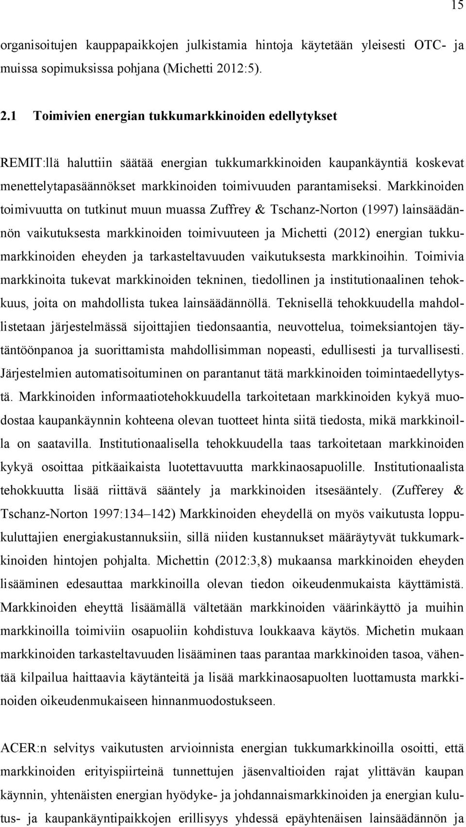 1 Toimivien energian tukkumarkkinoiden edellytykset REMIT:llä haluttiin säätää energian tukkumarkkinoiden kaupankäyntiä koskevat menettelytapasäännökset markkinoiden toimivuuden parantamiseksi.